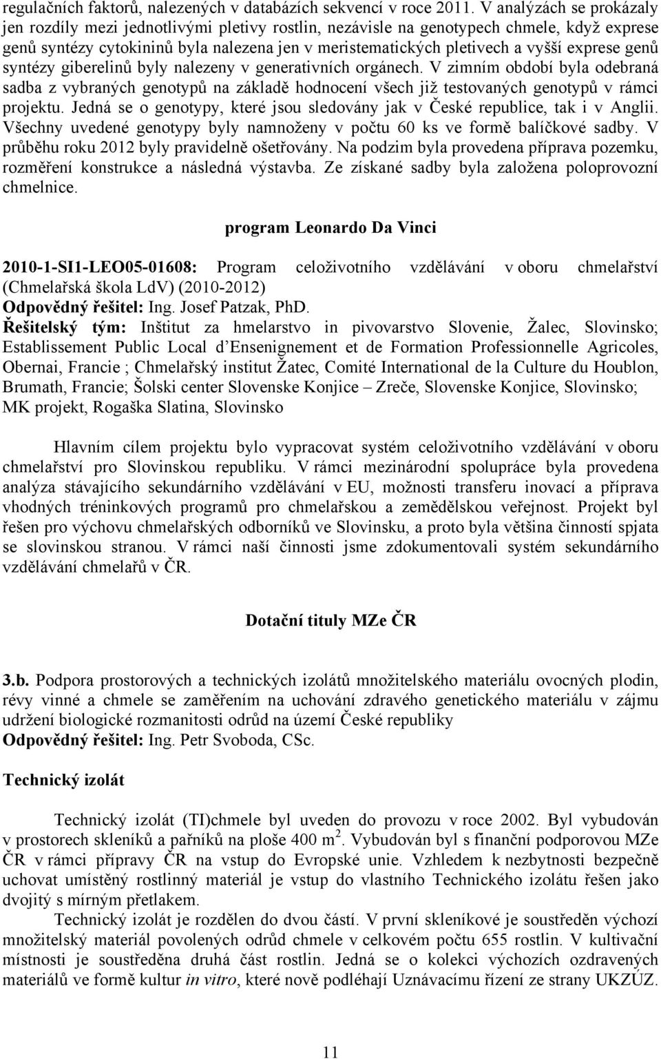 exprese genů syntézy giberelinů byly nalezeny v generativních orgánech. V zimním období byla odebraná sadba z vybraných genotypů na základě hodnocení všech již testovaných genotypů v rámci projektu.