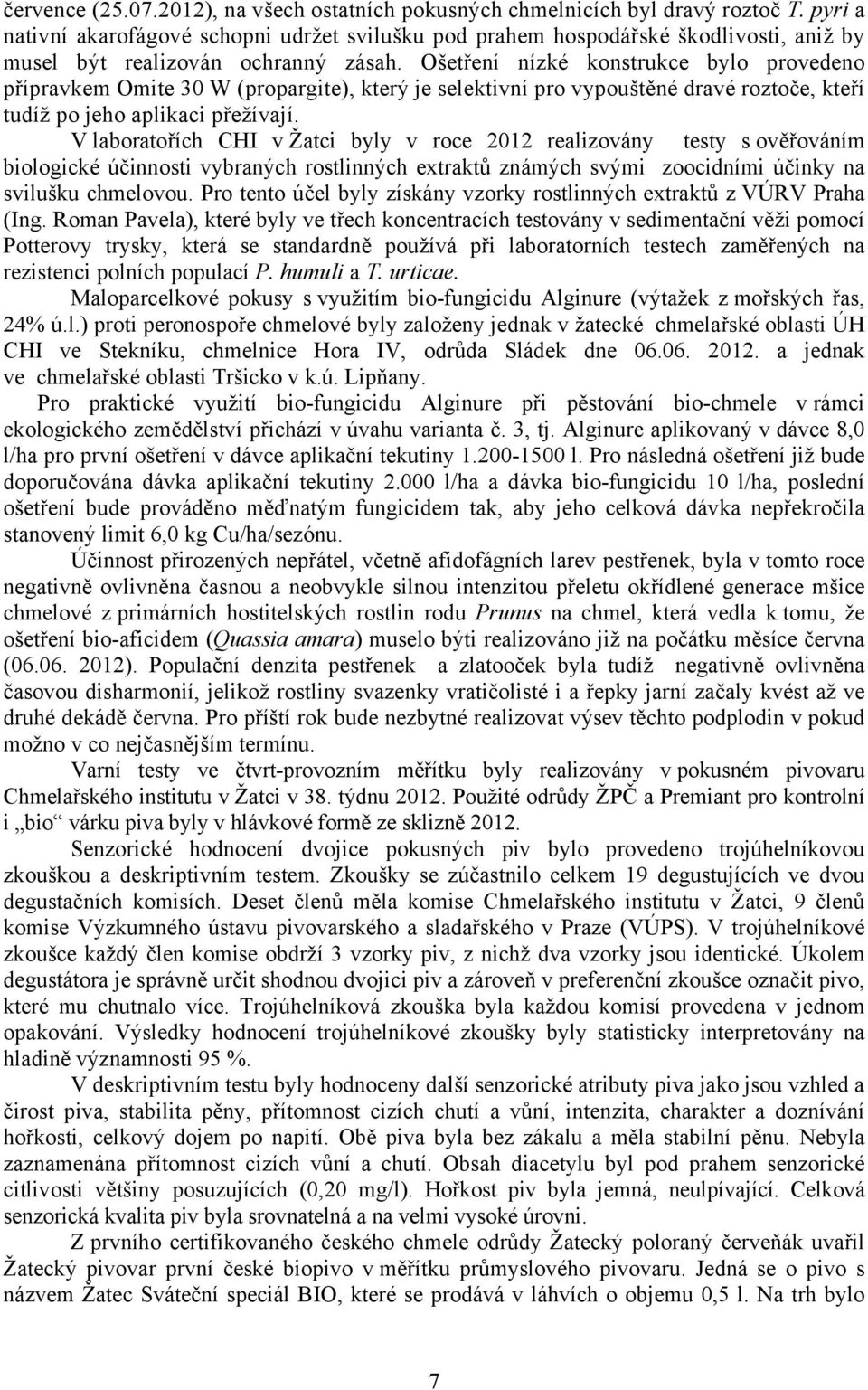 Ošetření nízké konstrukce bylo provedeno přípravkem Omite 30 W (propargite), který je selektivní pro vypouštěné dravé roztoče, kteří tudíž po jeho aplikaci přežívají.