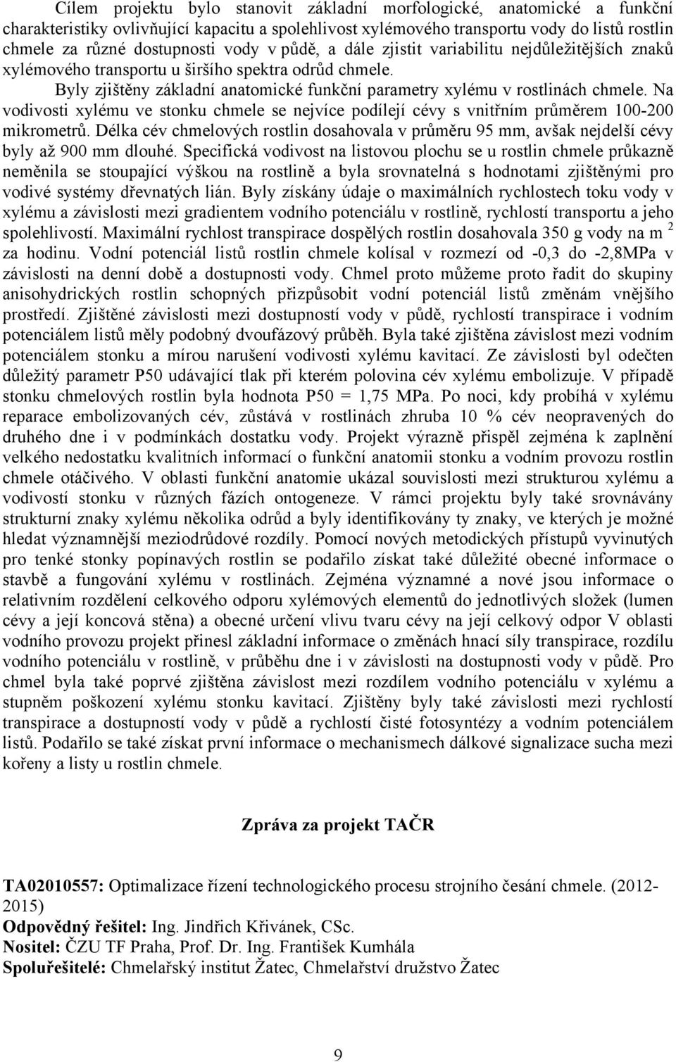 Na vodivosti xylému ve stonku chmele se nejvíce podílejí cévy s vnitřním průměrem 100-200 mikrometrů.