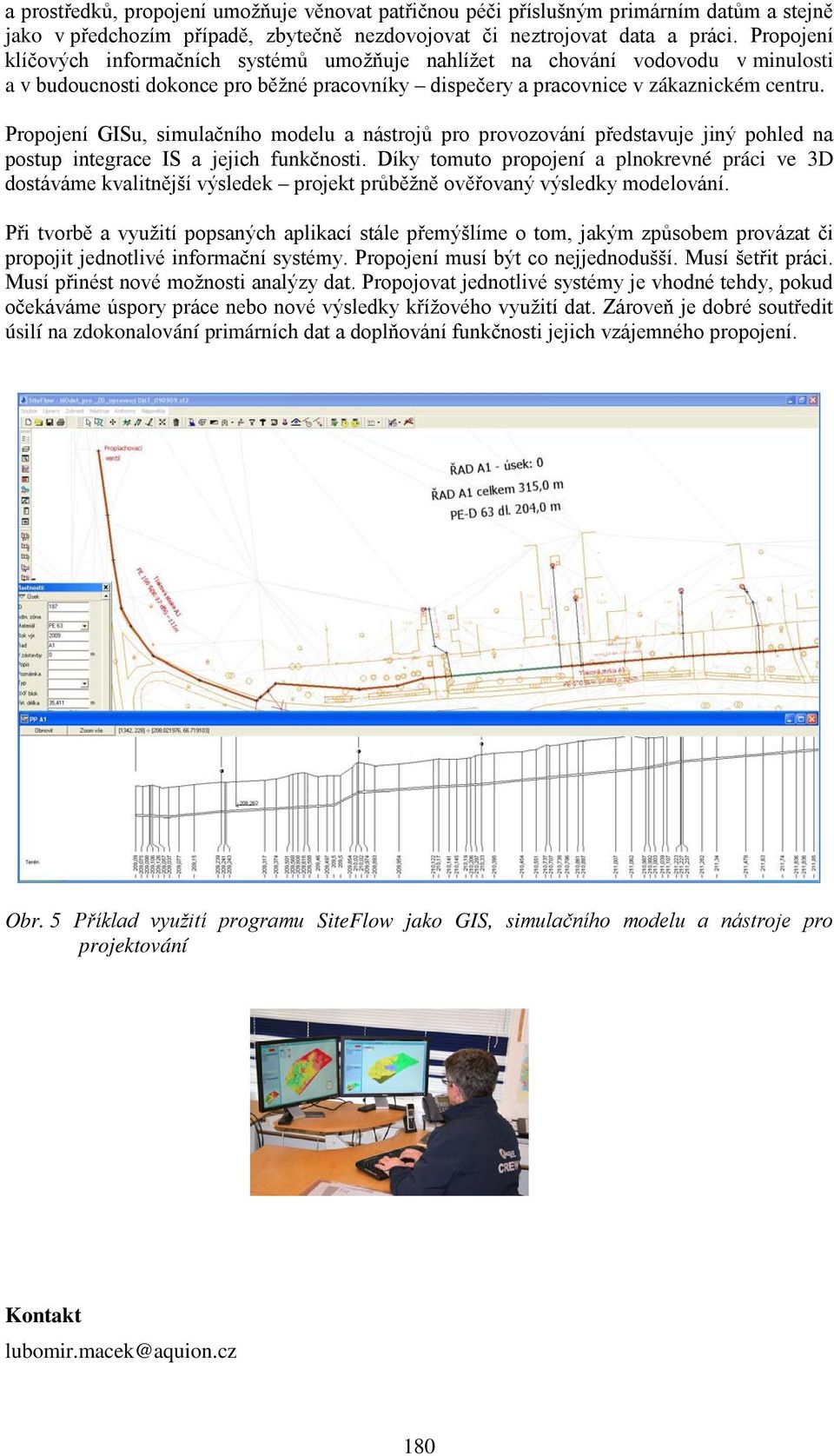 Propojení GISu, simulačního modelu a nástrojů pro provozování představuje jiný pohled na postup integrace IS a jejich funkčnosti.