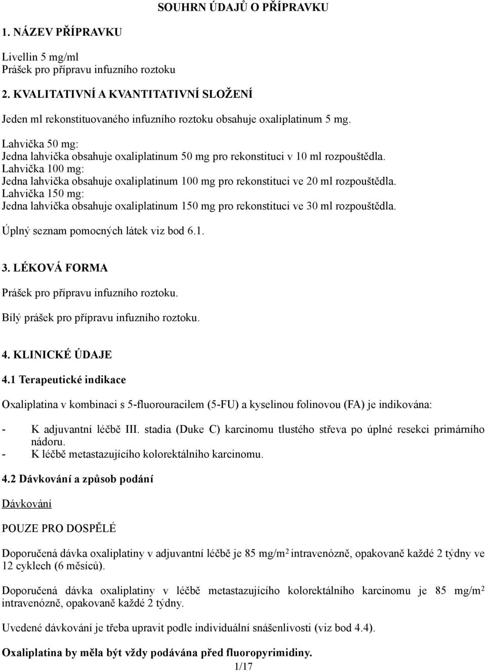 Lahvička 50 mg: Jedna lahvička obsahuje oxaliplatinum 50 mg pro rekonstituci v 10 ml rozpouštědla. Lahvička 100 mg: Jedna lahvička obsahuje oxaliplatinum 100 mg pro rekonstituci ve 20 ml rozpouštědla.