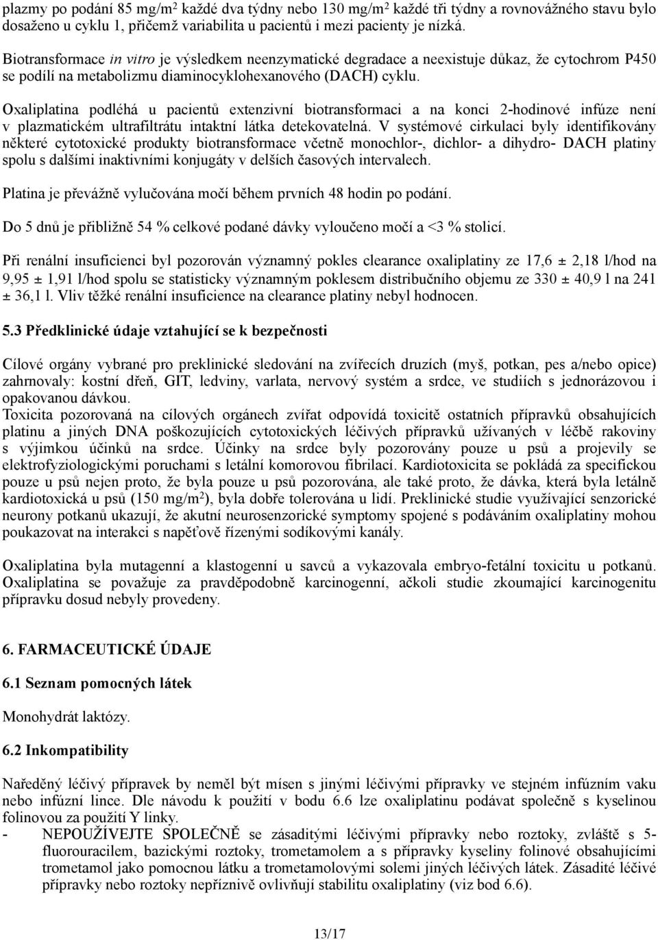 Oxaliplatina podléhá u pacientů extenzivní biotransformaci a na konci 2-hodinové infúze není v plazmatickém ultrafiltrátu intaktní látka detekovatelná.