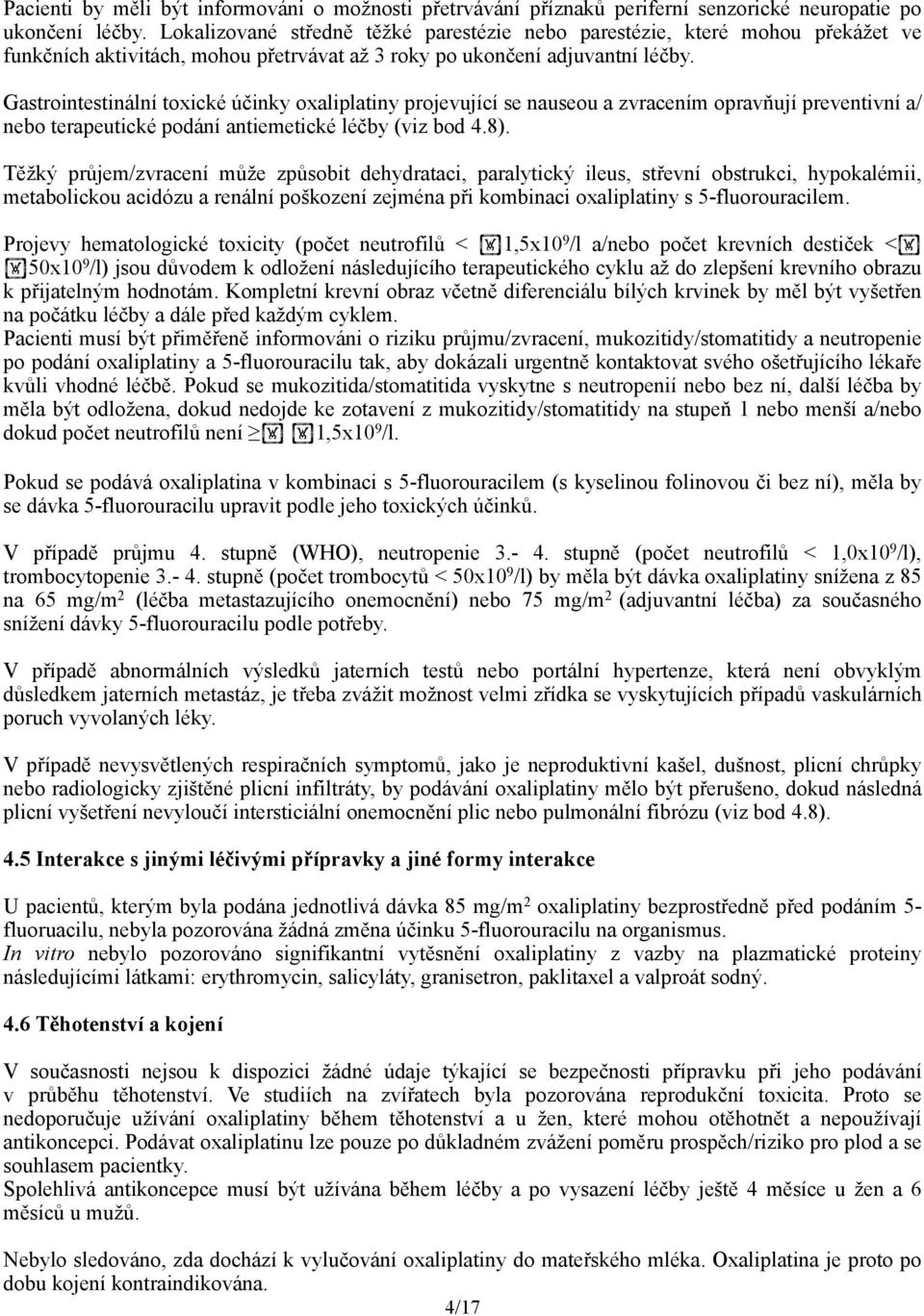 Gastrointestinální toxické účinky oxaliplatiny projevující se nauseou a zvracením opravňují preventivní a/ nebo terapeutické podání antiemetické léčby (viz bod 4.8).