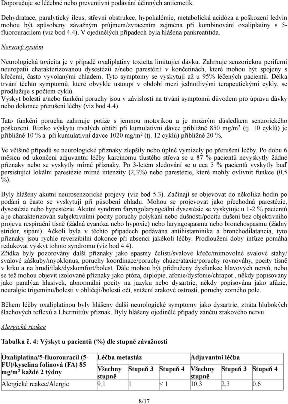 fluorouracilem (viz bod 4.4). V ojedinělých případech byla hlášena pankreatitida. Nervový systém Neurologická toxicita je v případě oxaliplatiny toxicita limitující dávku.