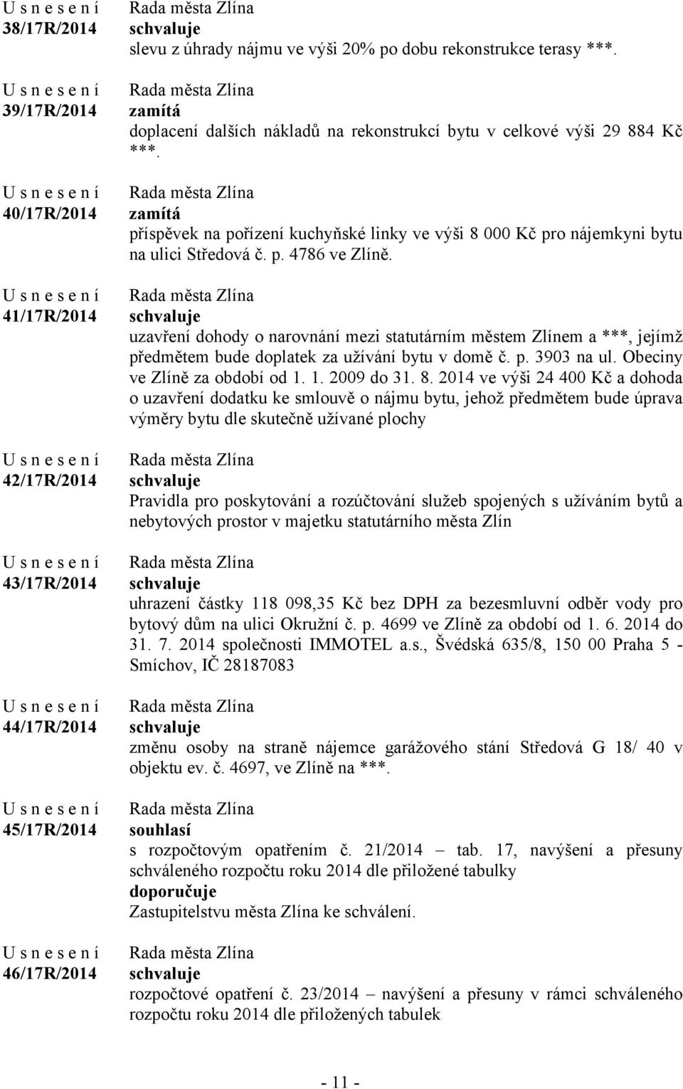 uzavření dohody o narovnání mezi statutárním městem Zlínem a ***, jejímž předmětem bude doplatek za užívání bytu v domě č. p. 3903 na ul. Obeciny ve Zlíně za období od 1. 1. 2009 do 31. 8.