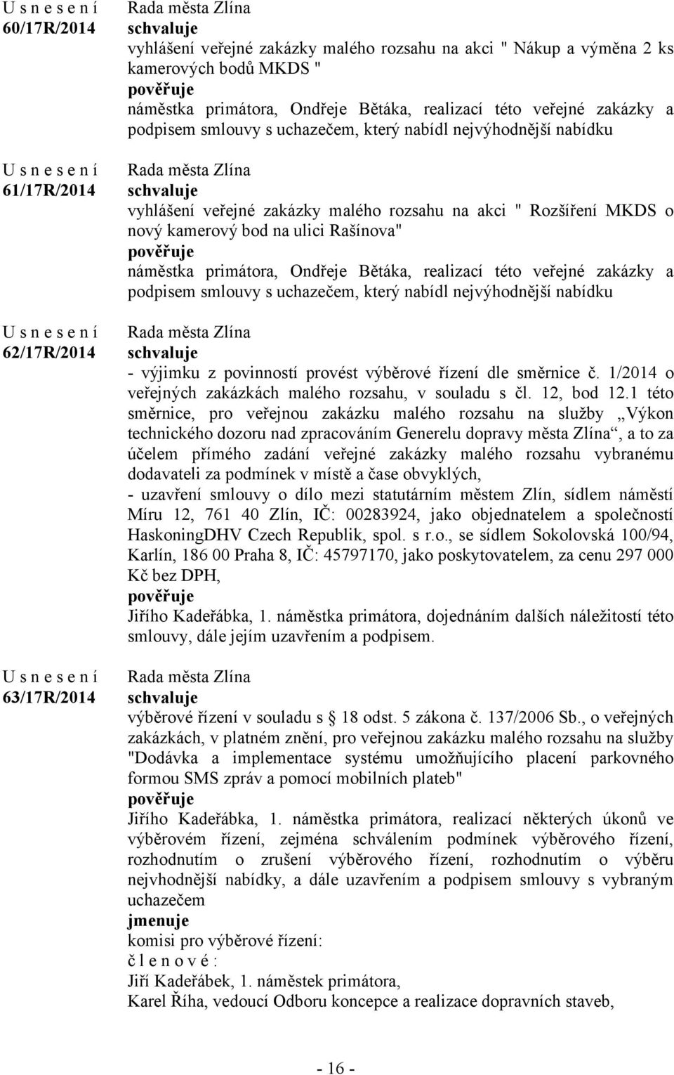 primátora, Ondřeje Bětáka, realizací této veřejné zakázky a podpisem smlouvy s uchazečem, který nabídl nejvýhodnější nabídku - výjimku z povinností provést výběrové řízení dle směrnice č.