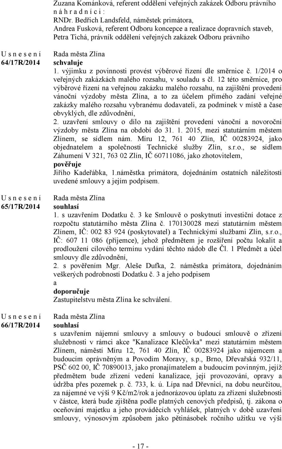 66/17R/2014 1. výjimku z povinnosti provést výběrové řízení dle směrnice č. 1/2014 o veřejných zakázkách malého rozsahu, v souladu s čl.