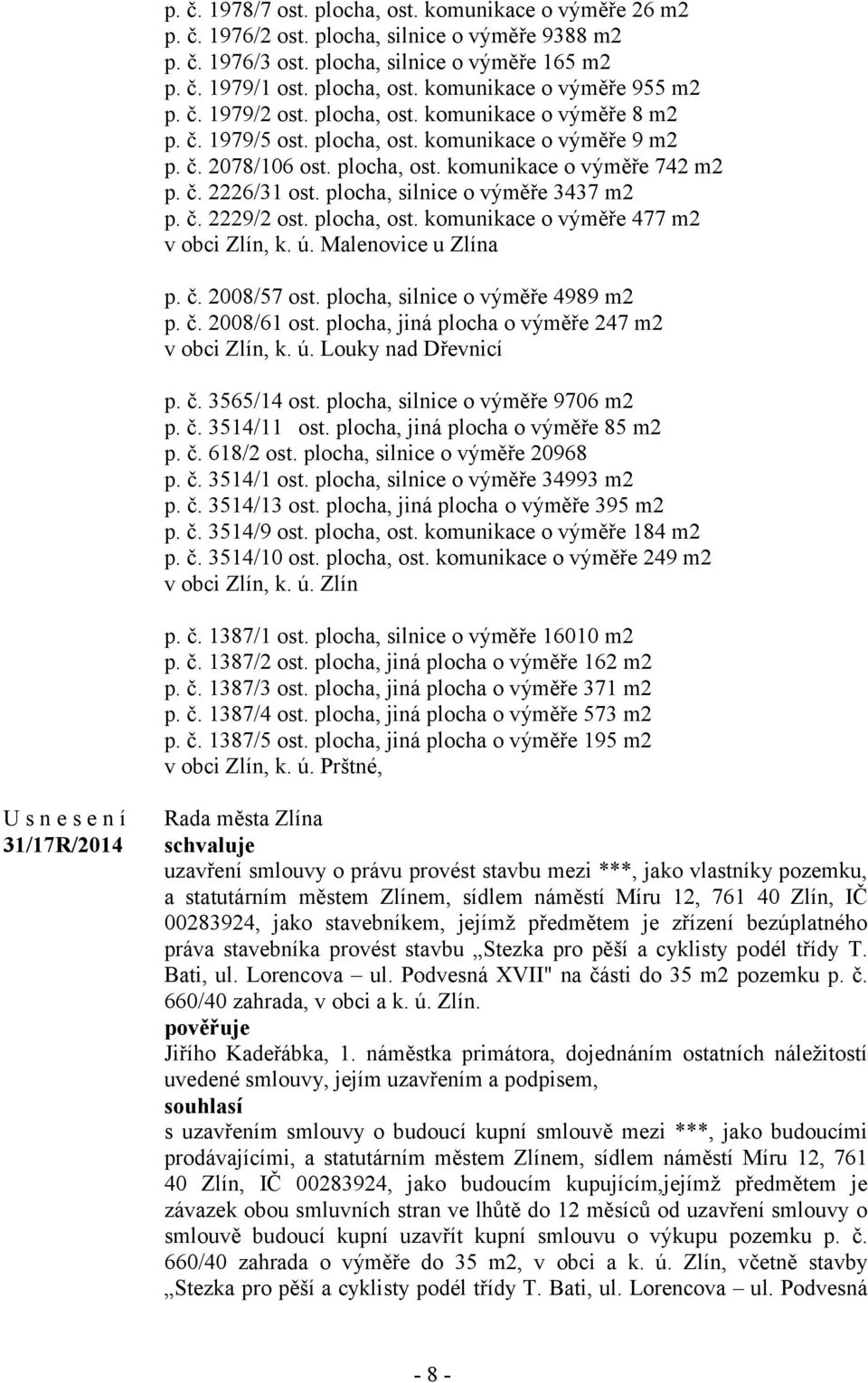 plocha, silnice o výměře 3437 m2 p. č. 2229/2 ost. plocha, ost. komunikace o výměře 477 m2 v obci Zlín, k. ú. Malenovice u Zlína p. č. 2008/57 ost. plocha, silnice o výměře 4989 m2 p. č. 2008/61 ost.