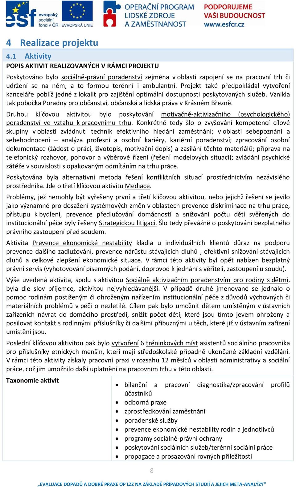 Projekt také předpokládal vtvořeí kaeláře políž jedé z lokalit pro zajištěí optiálí dostuposti posktovaýh služe. Vznikla tak poočka Poradny pro občaství, očaská a lidská práva v Krásé Březě.