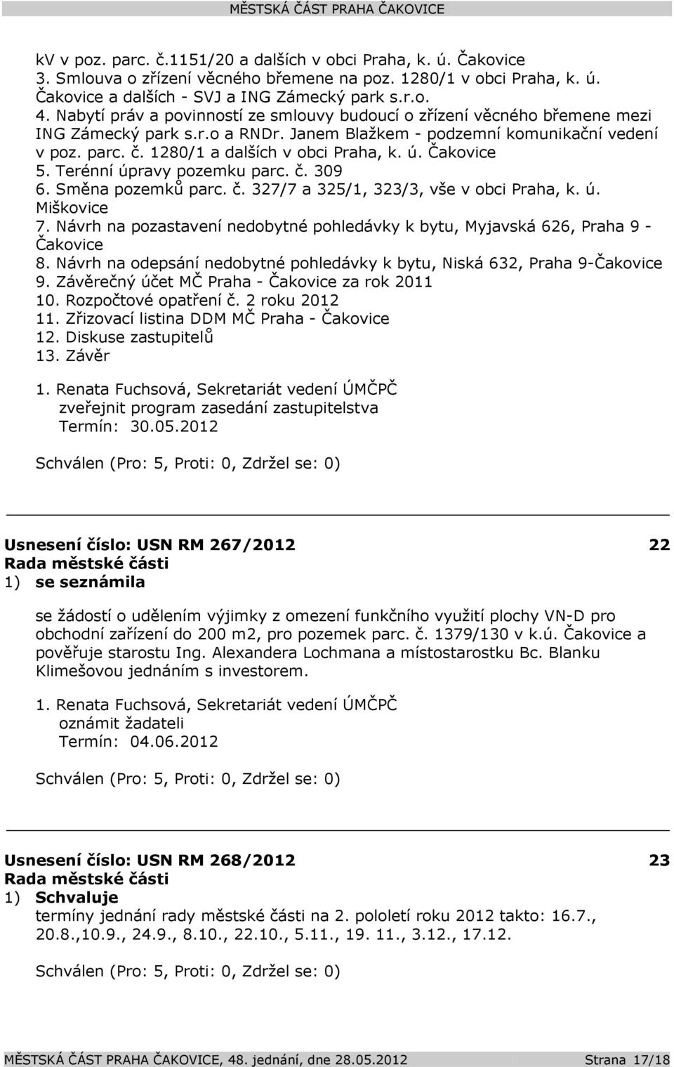 ú. Čakovice 5. Terénní úpravy pozemku parc. č. 309 6. Směna pozemků parc. č. 327/7 a 325/1, 323/3, vše v obci Praha, k. ú. Miškovice 7.