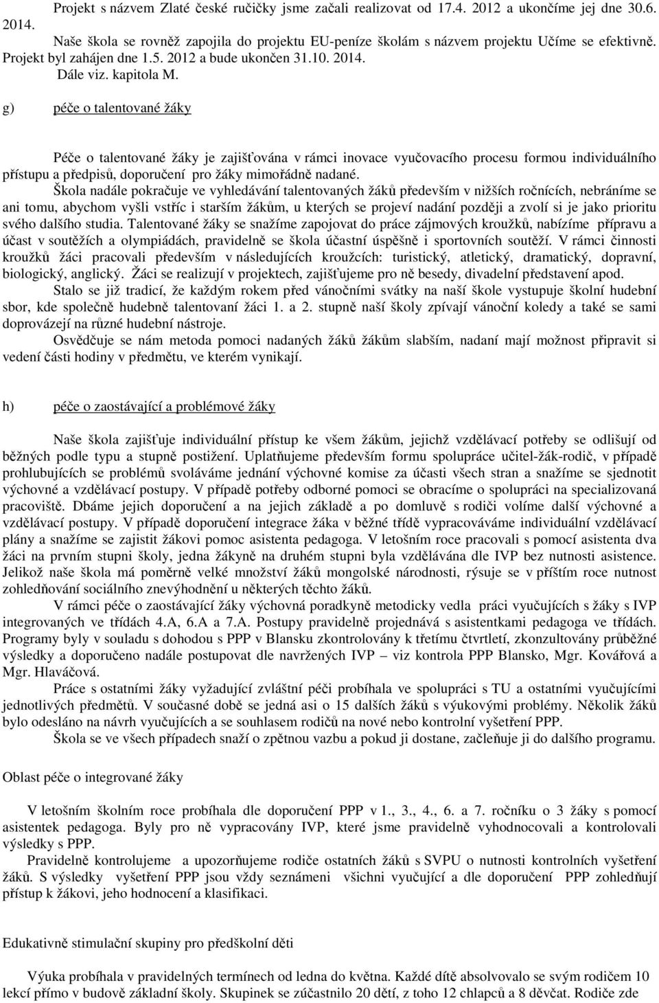 g) péče o talentované žáky Péče o talentované žáky je zajišťována v rámci inovace vyučovacího procesu formou individuálního přístupu a předpisů, doporučení pro žáky mimořádně nadané.