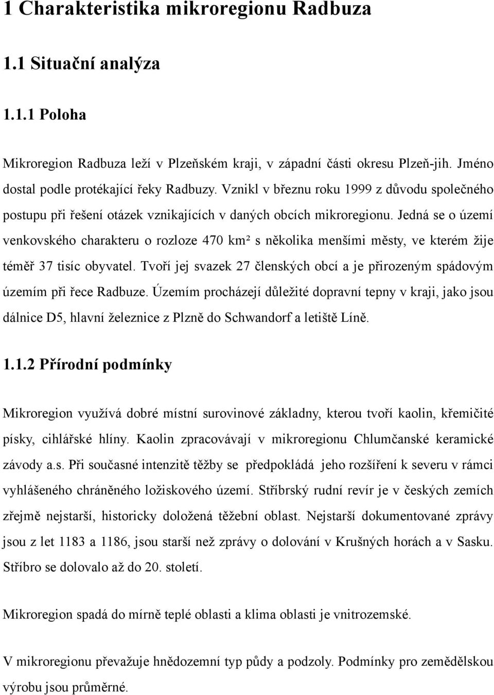 Jedná se o území venkovského charakteru o rozloze 470 km² s několika menšími městy, ve kterém žije téměř 37 tisíc obyvatel.