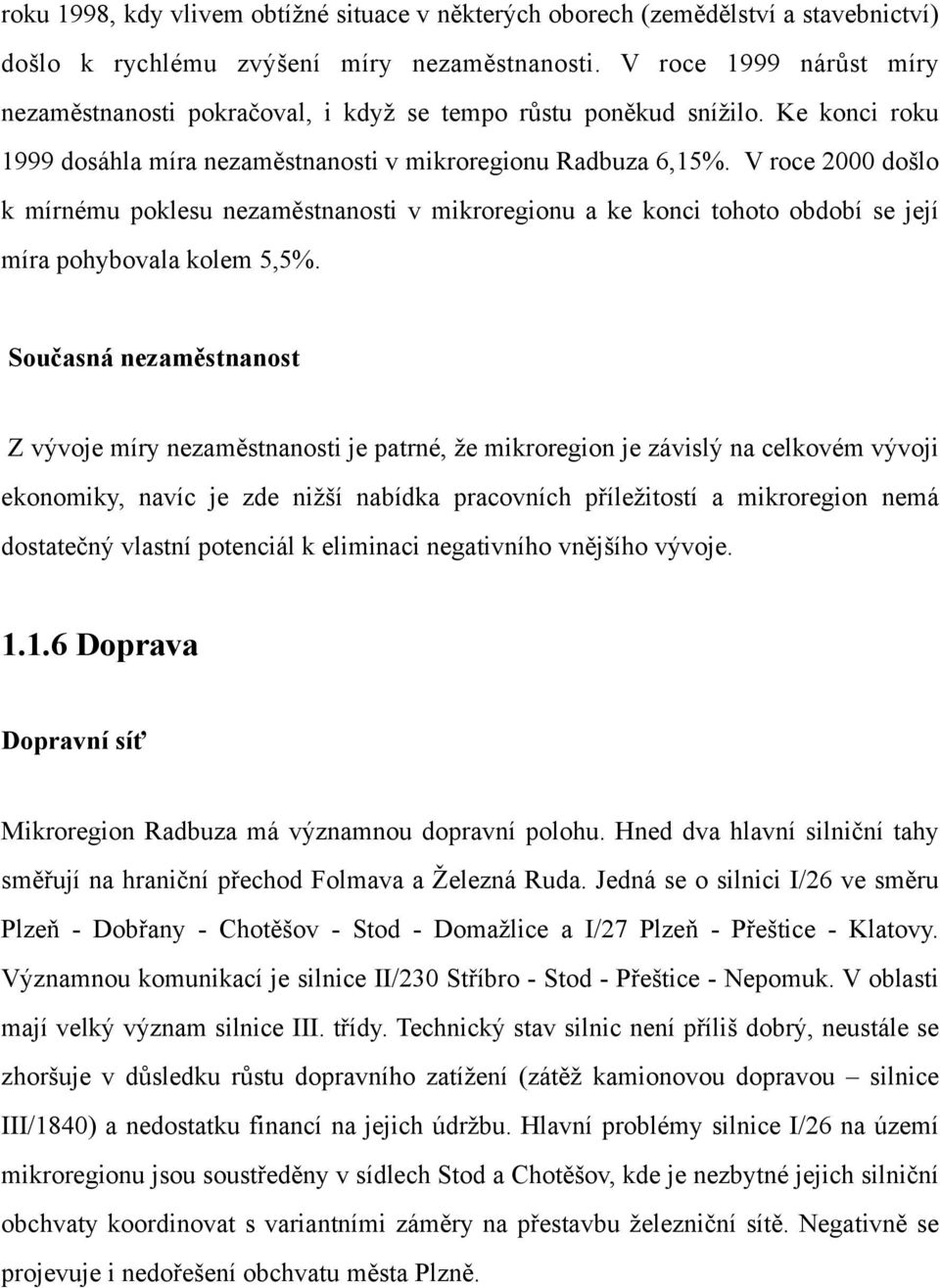 V roce 2000 došlo k mírnému poklesu nezaměstnanosti v mikroregionu a ke konci tohoto období se její míra pohybovala kolem 5,5%.