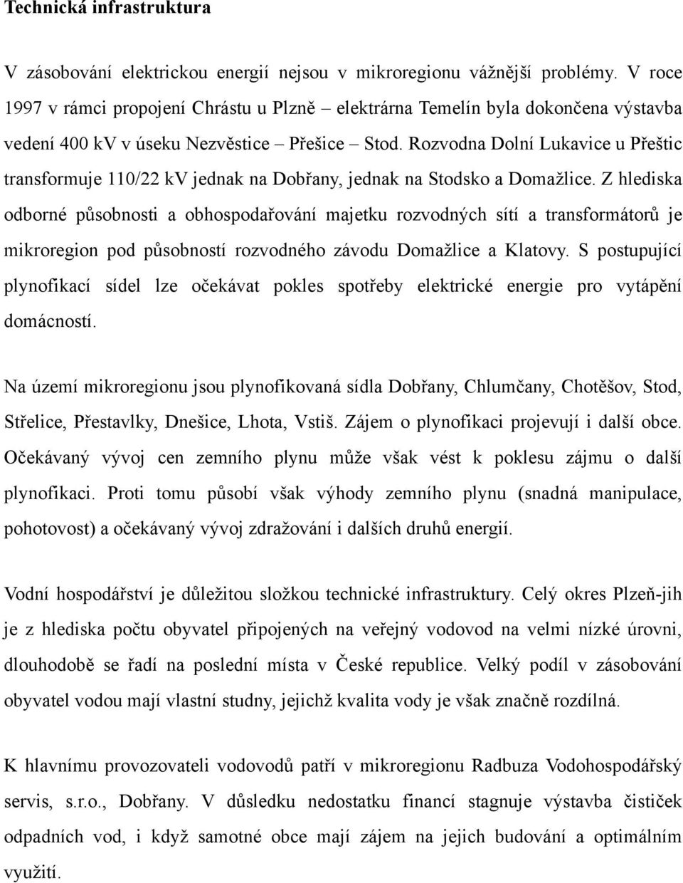 Rozvodna Dolní Lukavice u Přeštic transformuje 110/22 kv jednak na Dobřany, jednak na Stodsko a Domažlice.