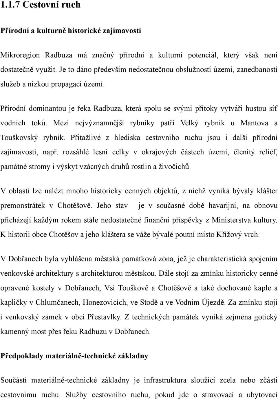 Mezi nejvýznamnější rybníky patří Velký rybník u Mantova a Touškovský rybník. Přitažlivé z hlediska cestovního ruchu jsou i další přírodní zajímavosti, např.