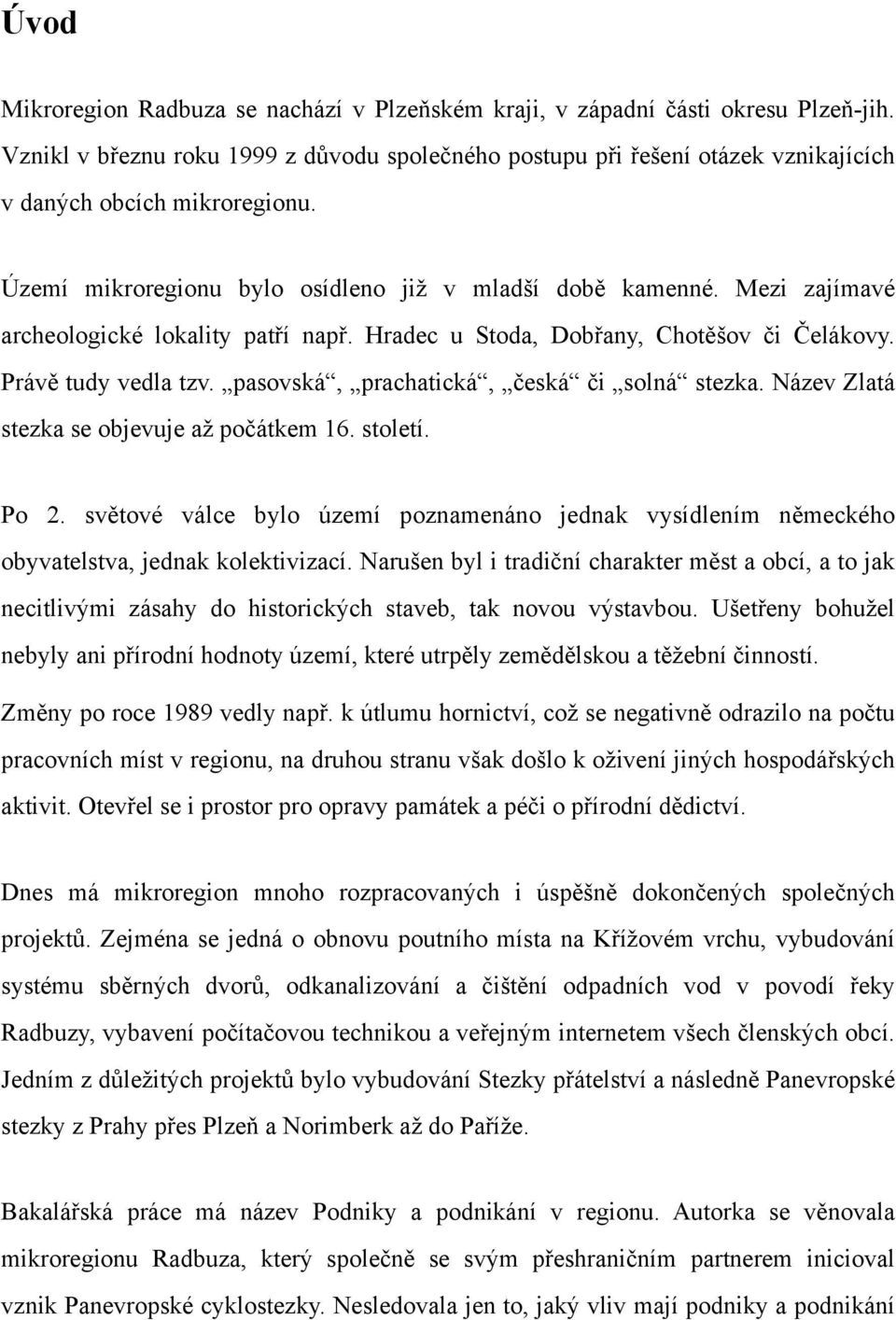 Mezi zajímavé archeologické lokality patří např. Hradec u Stoda, Dobřany, Chotěšov či Čelákovy. Právě tudy vedla tzv. pasovská, prachatická, česká či solná stezka.