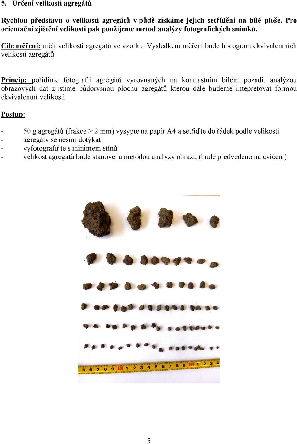 Výsledkem měření bude histogram ekvivalentních velikostí agregátů Princip: pořídíme fotografii agregátů vyrovnaných na kontrastním bílém pozadí, analýzou obrazových dat zjistíme