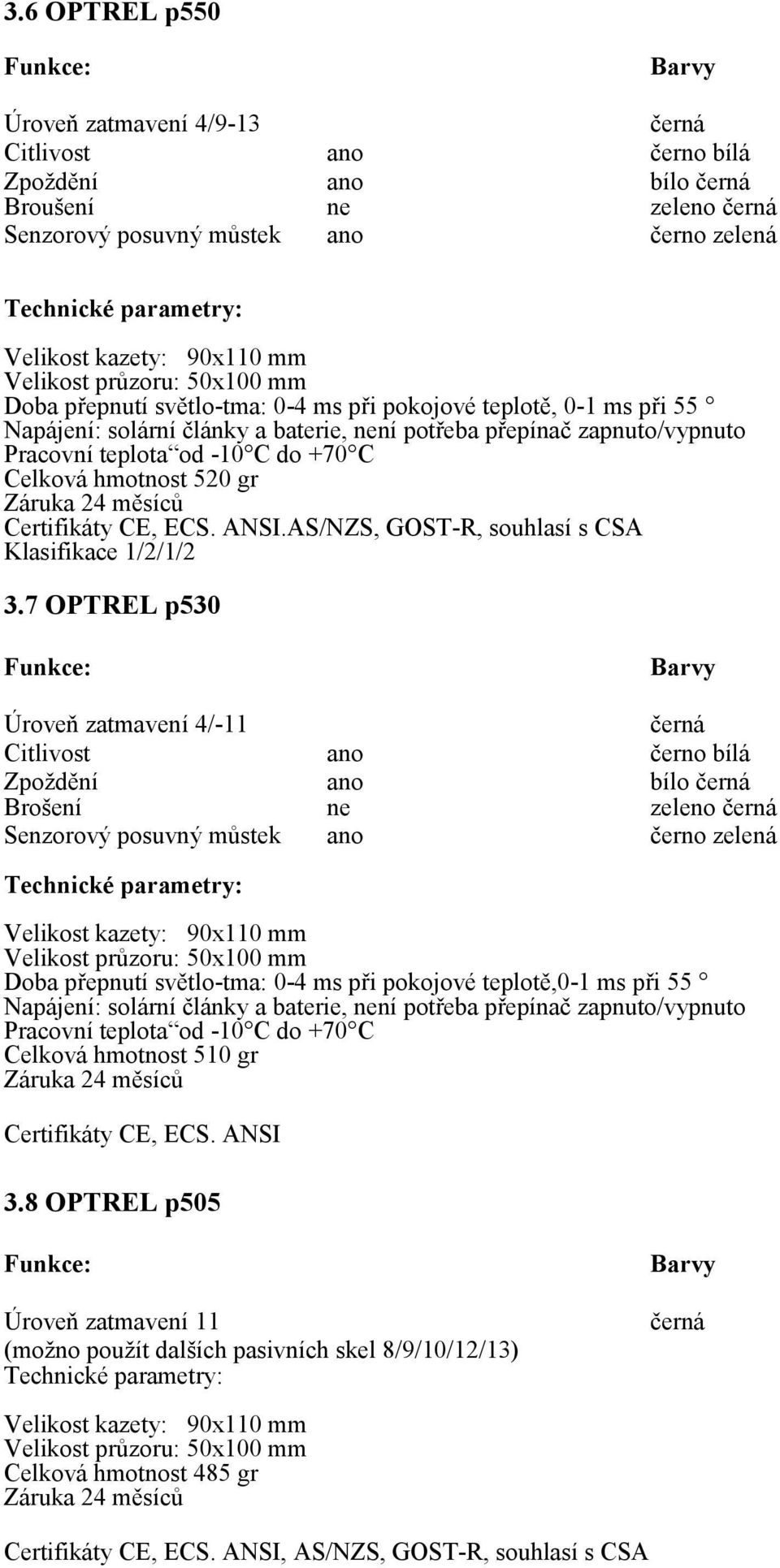 7 OPTREL p530 Úroveň zatmavení 4/-11 černá Citlivost černo bílá Zpoždění bílo černá Brošení ne zeleno černá Senzorový posuvný můstek černo zelená Doba přepnutí světlo-tma: 0-4 ms při