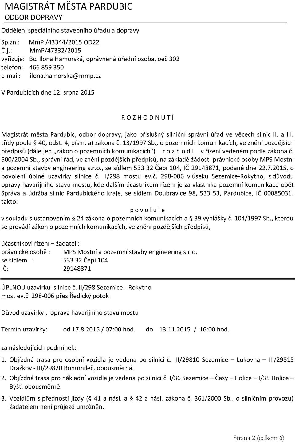 srpna 2015 R O Z H O D N U T Í Magistrát města Pardubic, odbor dopravy, jako příslušný silniční správní úřad ve věcech silnic II. a III. třídy podle 40, odst. 4, písm. a) zákona č. 13/1997 Sb.