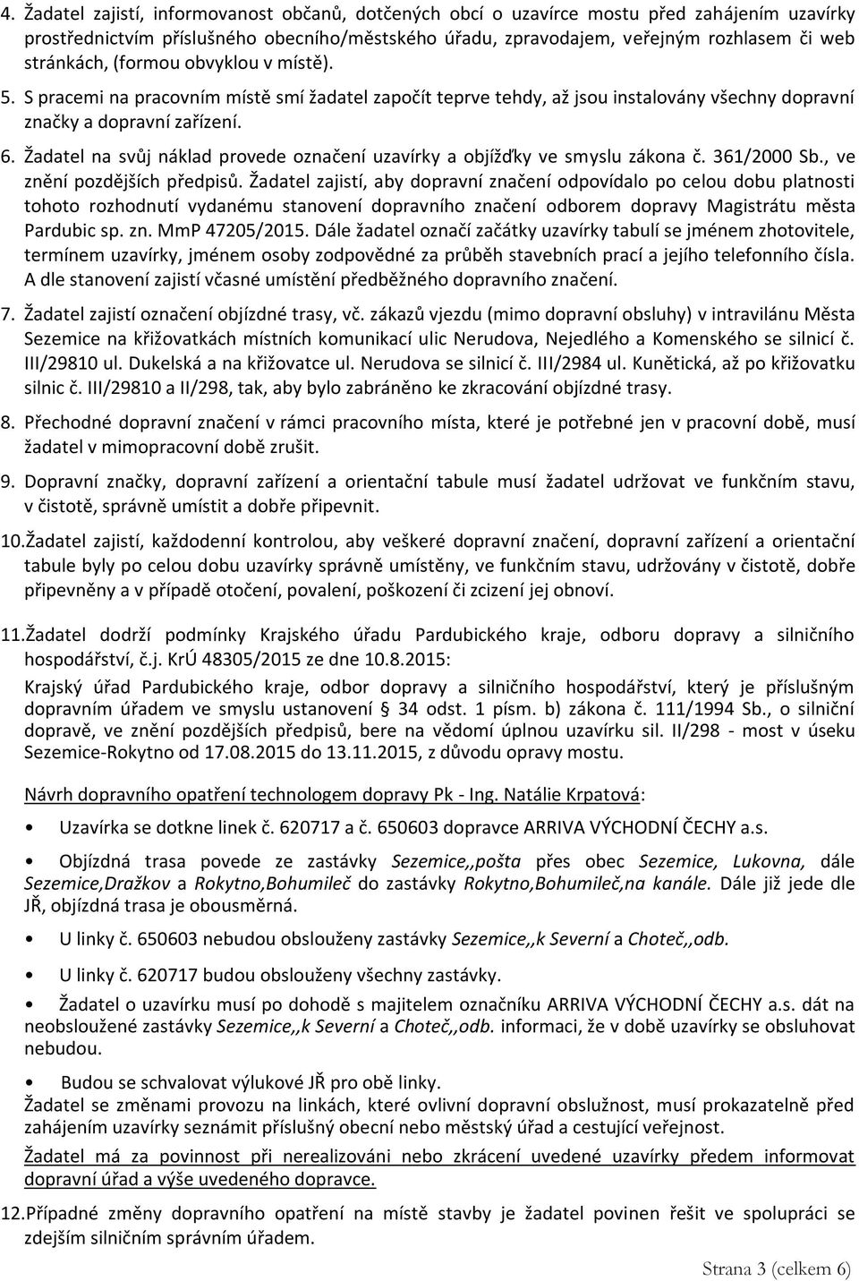 Žadatel na svůj náklad provede označení uzavírky a objížďky ve smyslu zákona č. 361/2000 Sb., ve znění pozdějších předpisů.