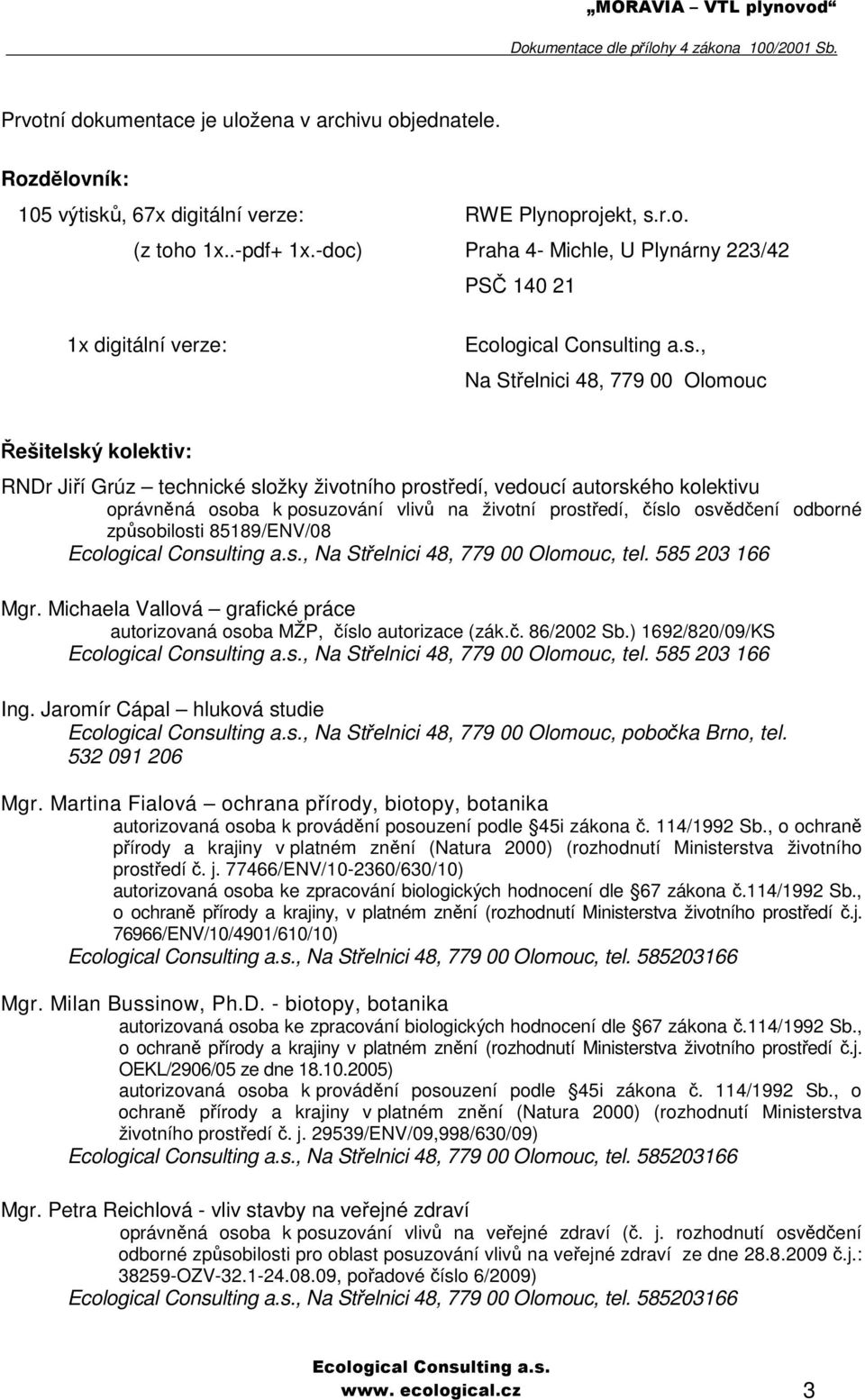 kolektivu oprávněná osoba k posuzování vlivů na životní prostředí, číslo osvědčení odborné způsobilosti 85189/ENV/08, Na Střelnici 48, 779 00 Olomouc, tel. 585 203 166 Mgr.