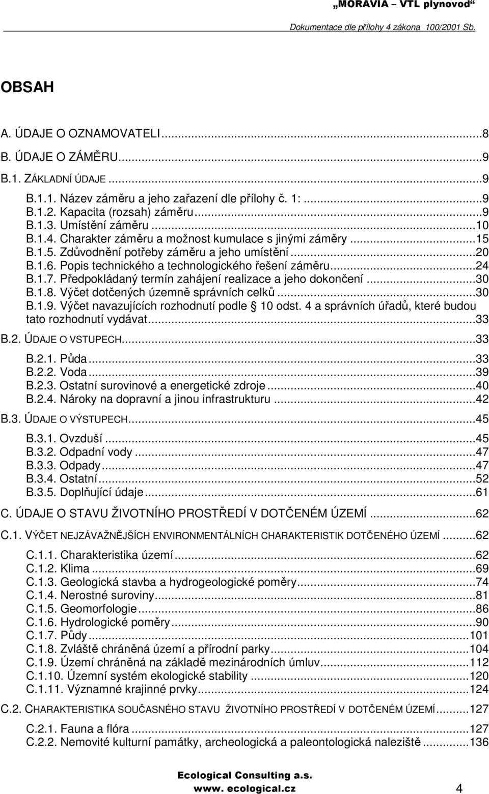 Předpokládaný termín zahájení realizace a jeho dokončení...30 B.1.8. Výčet dotčených územně správních celků...30 B.1.9. Výčet navazujících rozhodnutí podle 10 odst.