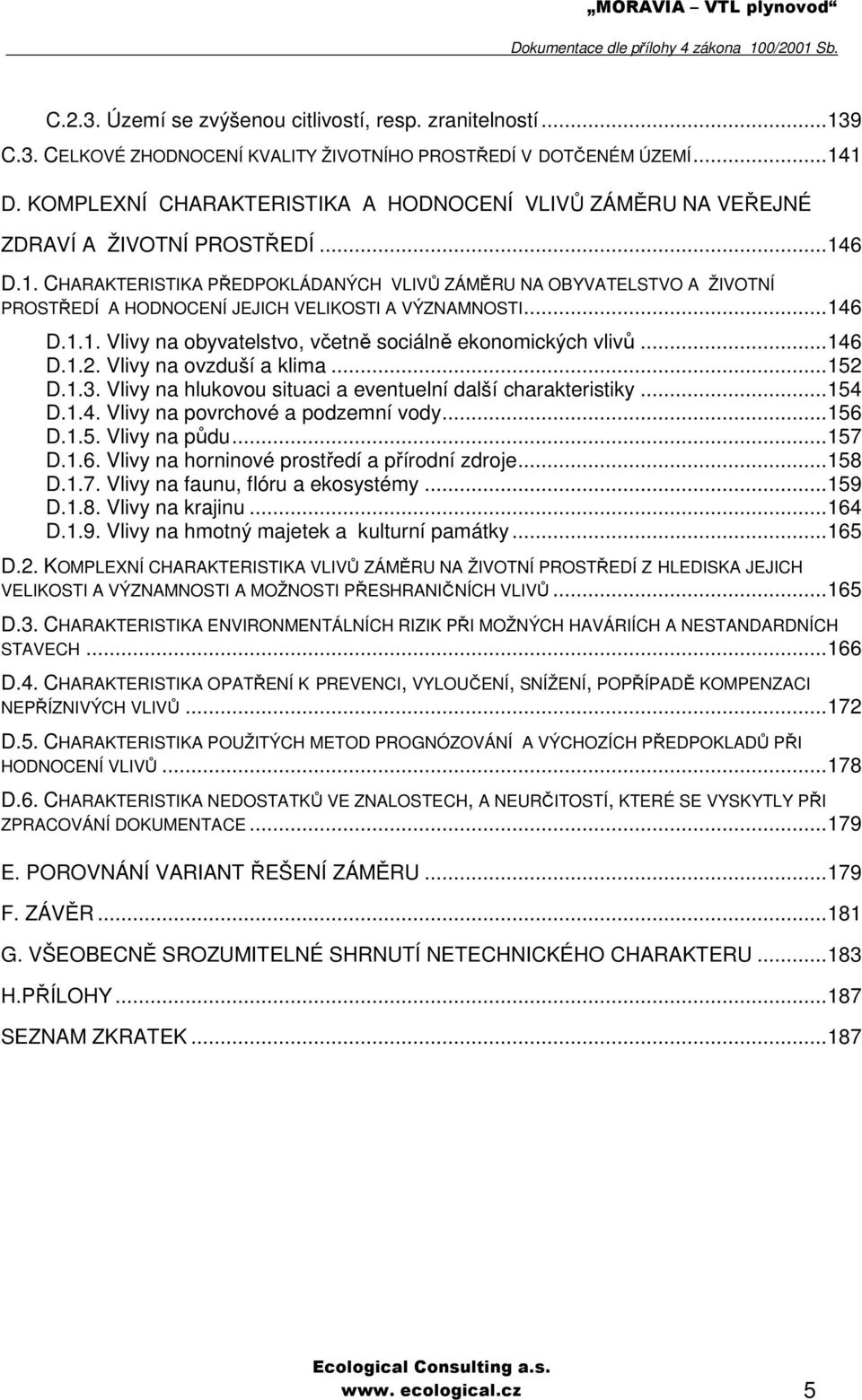 6 D.1. CHARAKTERISTIKA PŘEDPOKLÁDANÝCH VLIVŮ ZÁMĚRU NA OBYVATELSTVO A ŽIVOTNÍ PROSTŘEDÍ A HODNOCENÍ JEJICH VELIKOSTI A VÝZNAMNOSTI...146 D.1.1. Vlivy na obyvatelstvo, včetně sociálně ekonomických vlivů.