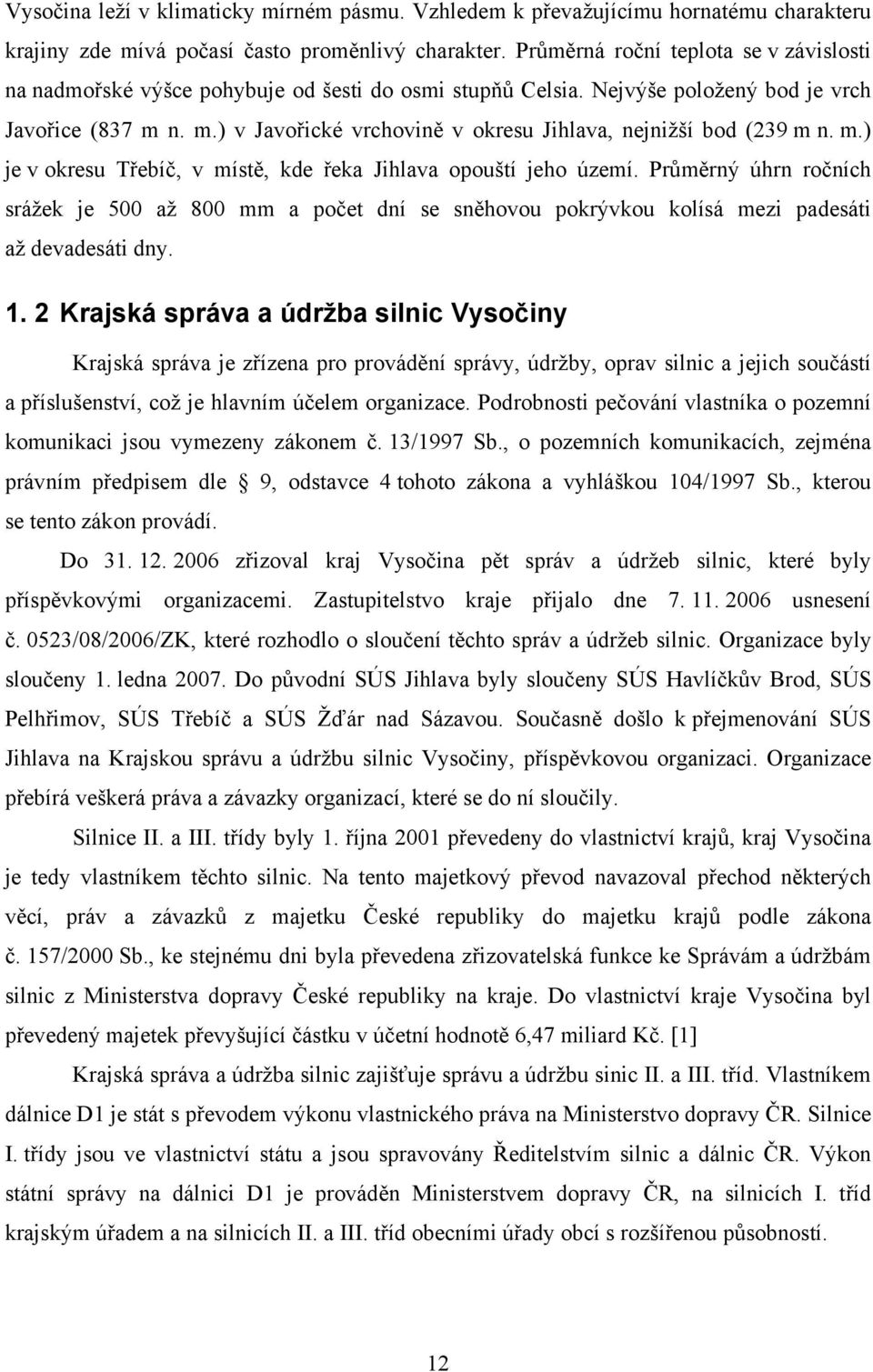 n. m.) v Javořické vrchovině v okresu Jihlava, nejnižší bod (239 m n. m.) je v okresu Třebíč, v místě, kde řeka Jihlava opouští jeho území.