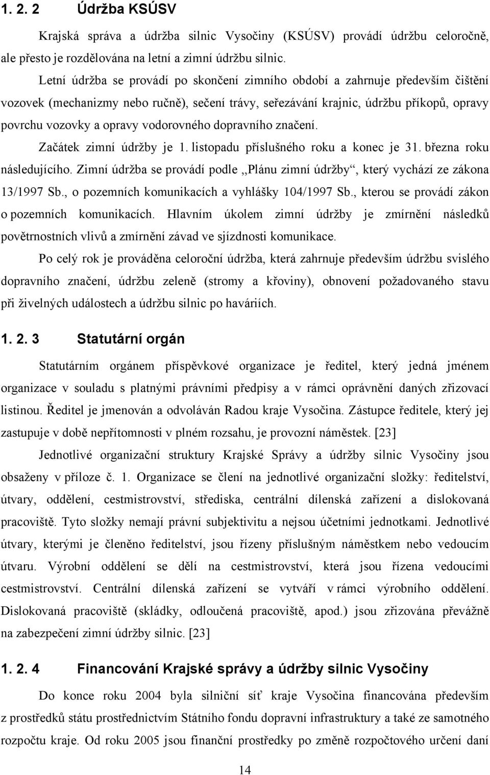 vodorovného dopravního značení. Začátek zimní údržby je 1. listopadu příslušného roku a konec je 31. března roku následujícího.