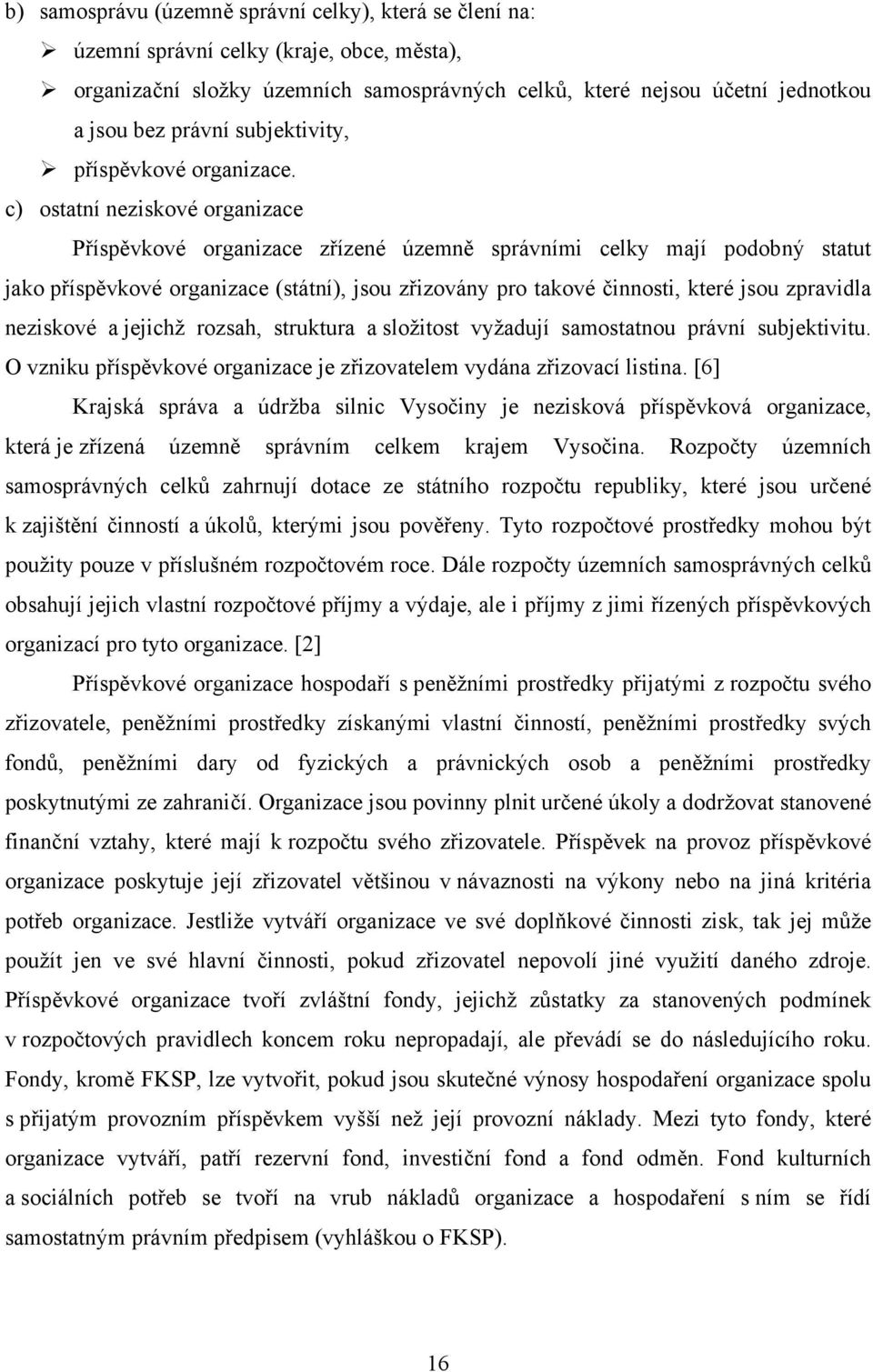 c) ostatní neziskové organizace Příspěvkové organizace zřízené územně správními celky mají podobný statut jako příspěvkové organizace (státní), jsou zřizovány pro takové činnosti, které jsou