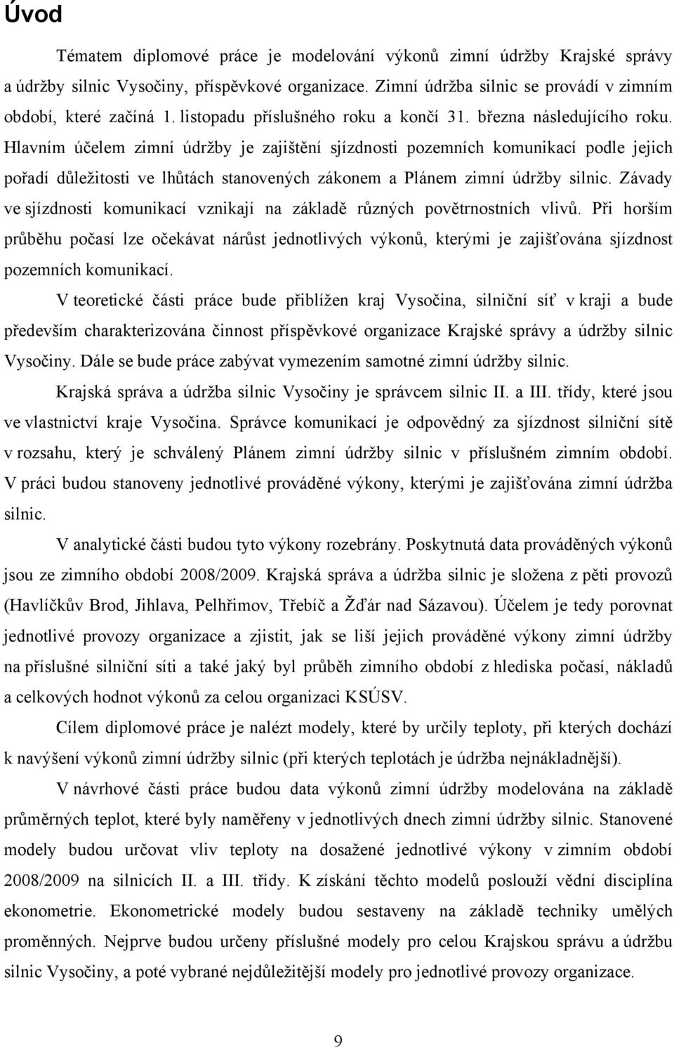 Hlavním účelem zimní údržby je zajištění sjízdnosti pozemních komunikací podle jejich pořadí důležitosti ve lhůtách stanovených zákonem a Plánem zimní údržby silnic.