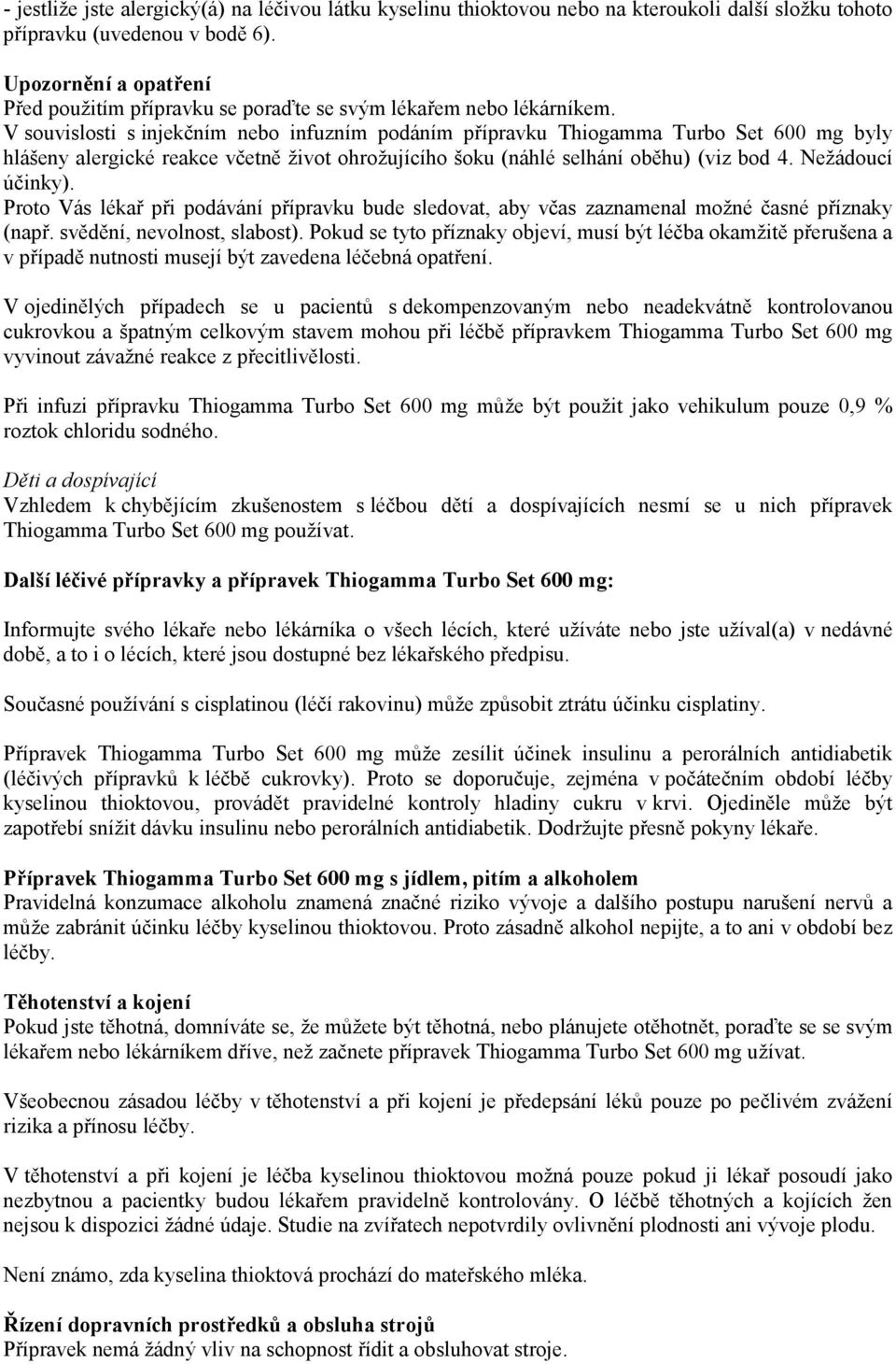 V souvislosti s injekčním nebo infuzním podáním přípravku Thiogamma Turbo Set 600 mg byly hlášeny alergické reakce včetně život ohrožujícího šoku (náhlé selhání oběhu) (viz bod 4. Nežádoucí účinky).