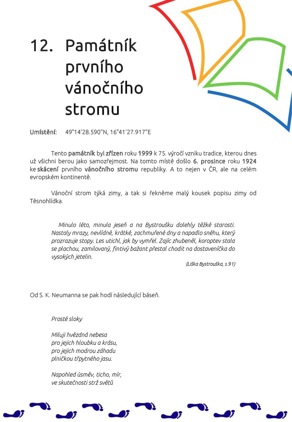 Vánoční strom týká zimy, a tak si řekněme malý kousek popisu zimy od Těsnohlídka. Minulo léto, minula jeseň a na Bystroušku dolehly těžké starosti.