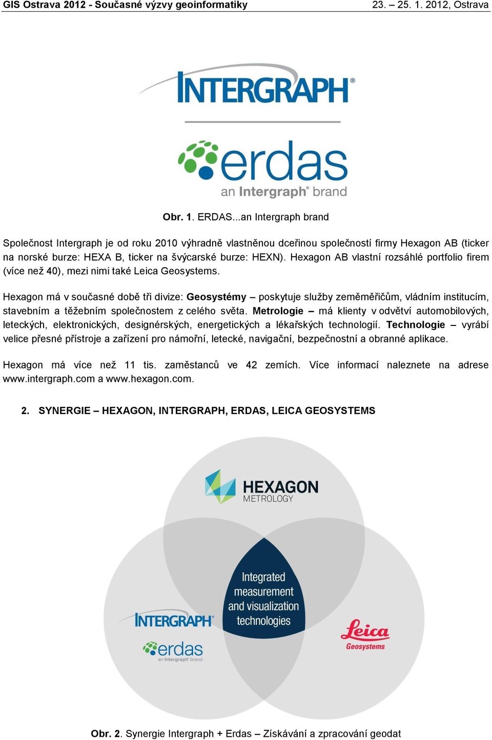 Hexagon má v současné době tři divize: Geosystémy poskytuje služby zeměměřičům, vládním institucím, stavebním a těžebním společnostem z celého světa.