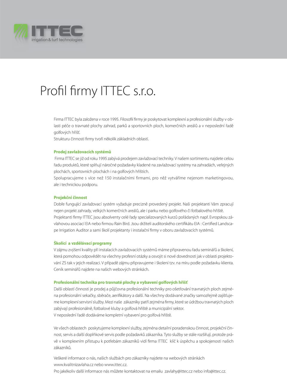 Strukturu činnosti firmy tvoří několik základních oblastí. Prodej zavlažovacích systémů Firma ITTEC se již od roku 1995 zabývá prodejem zavlažovací techniky.