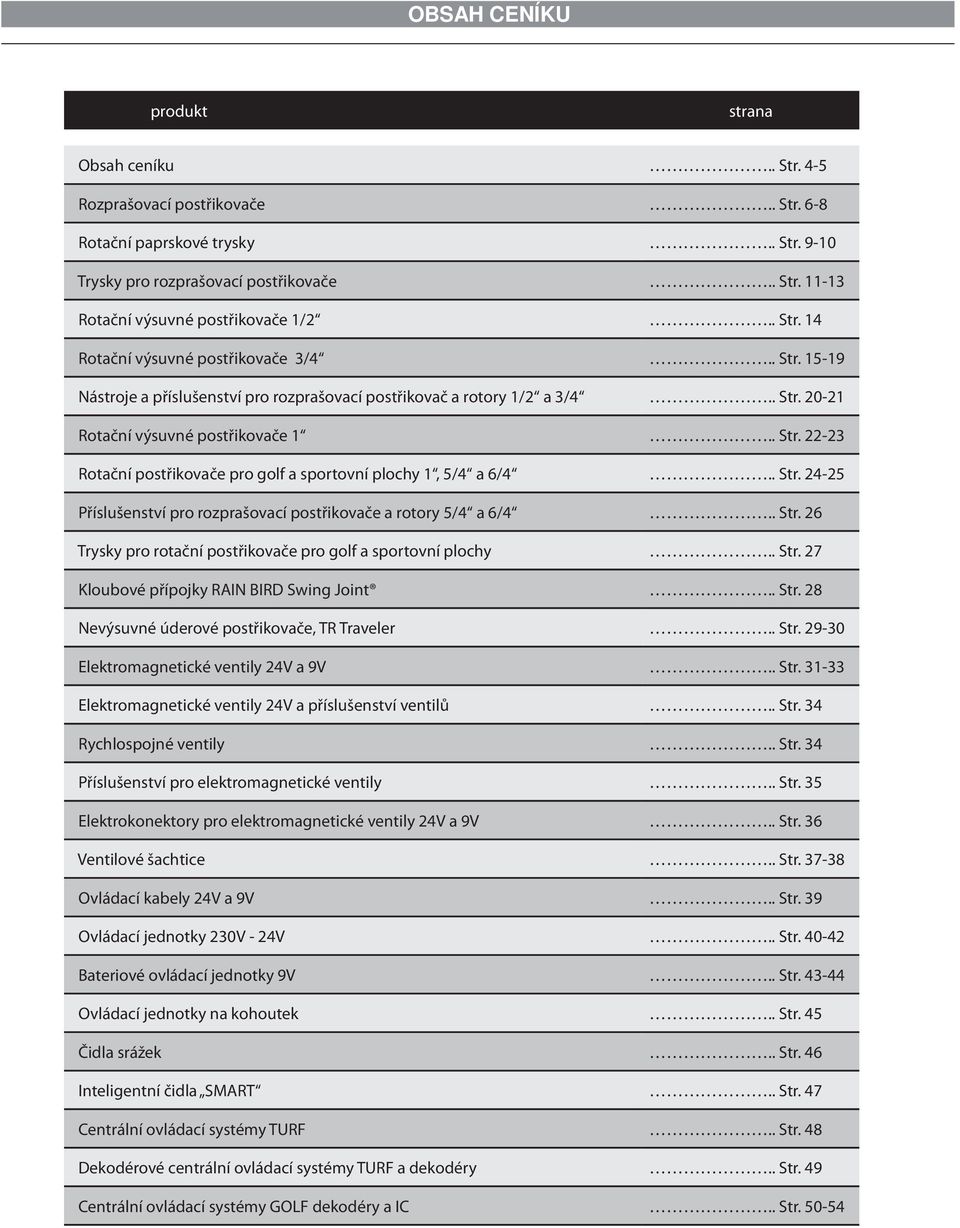 . Str. 24-25 Příslušenství pro rozprašovací postřikovače a rotory 5/4 a 6/4.. Str. 26 Trysky pro rotační postřikovače pro golf a sportovní plochy.. Str. 27 Kloubové přípojky RAIN BIRD Swing Joint.