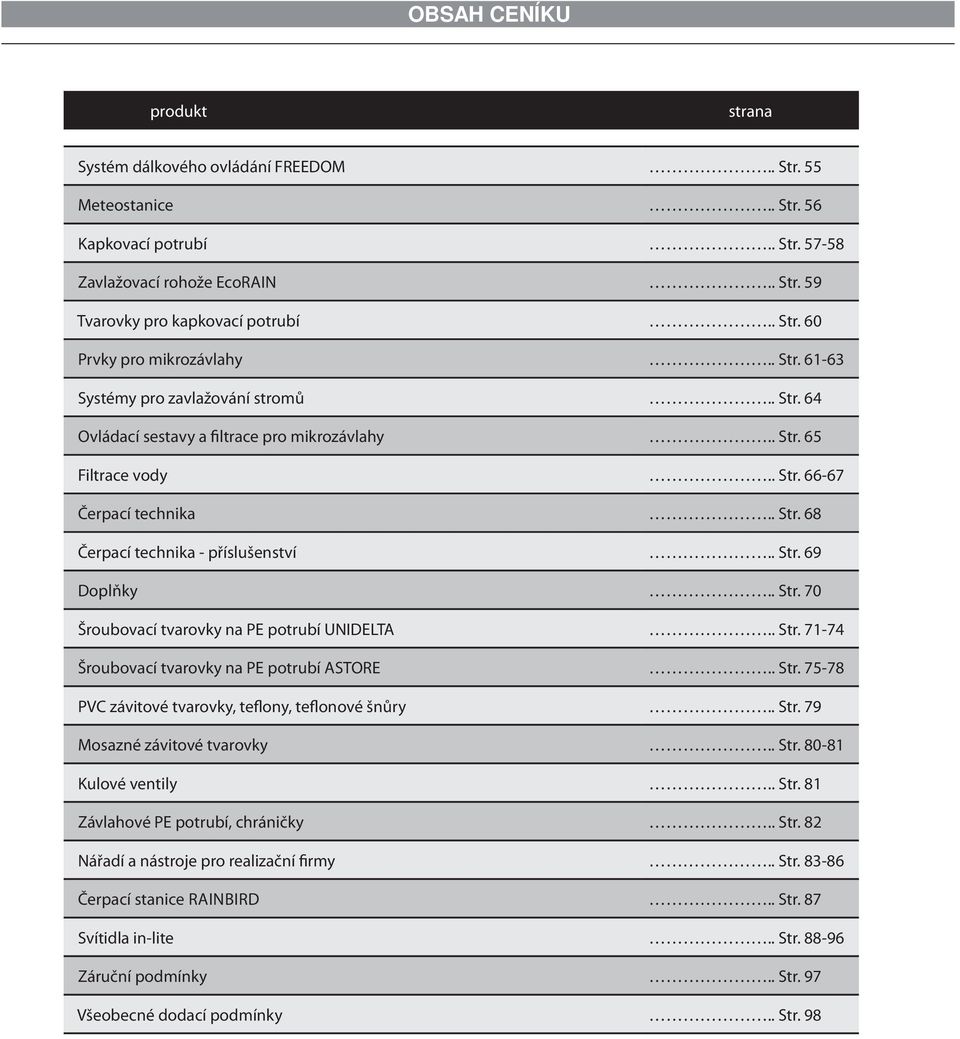 . Str. 69 Doplňky.. Str. 70 Šroubovací tvarovky na PE potrubí UNIDELTA.. Str. 71-74 Šroubovací tvarovky na PE potrubí ASTORE.. Str. 75-78 PVC závitové tvarovky, teflony, teflonové šnůry.. Str. 79 Mosazné závitové tvarovky.