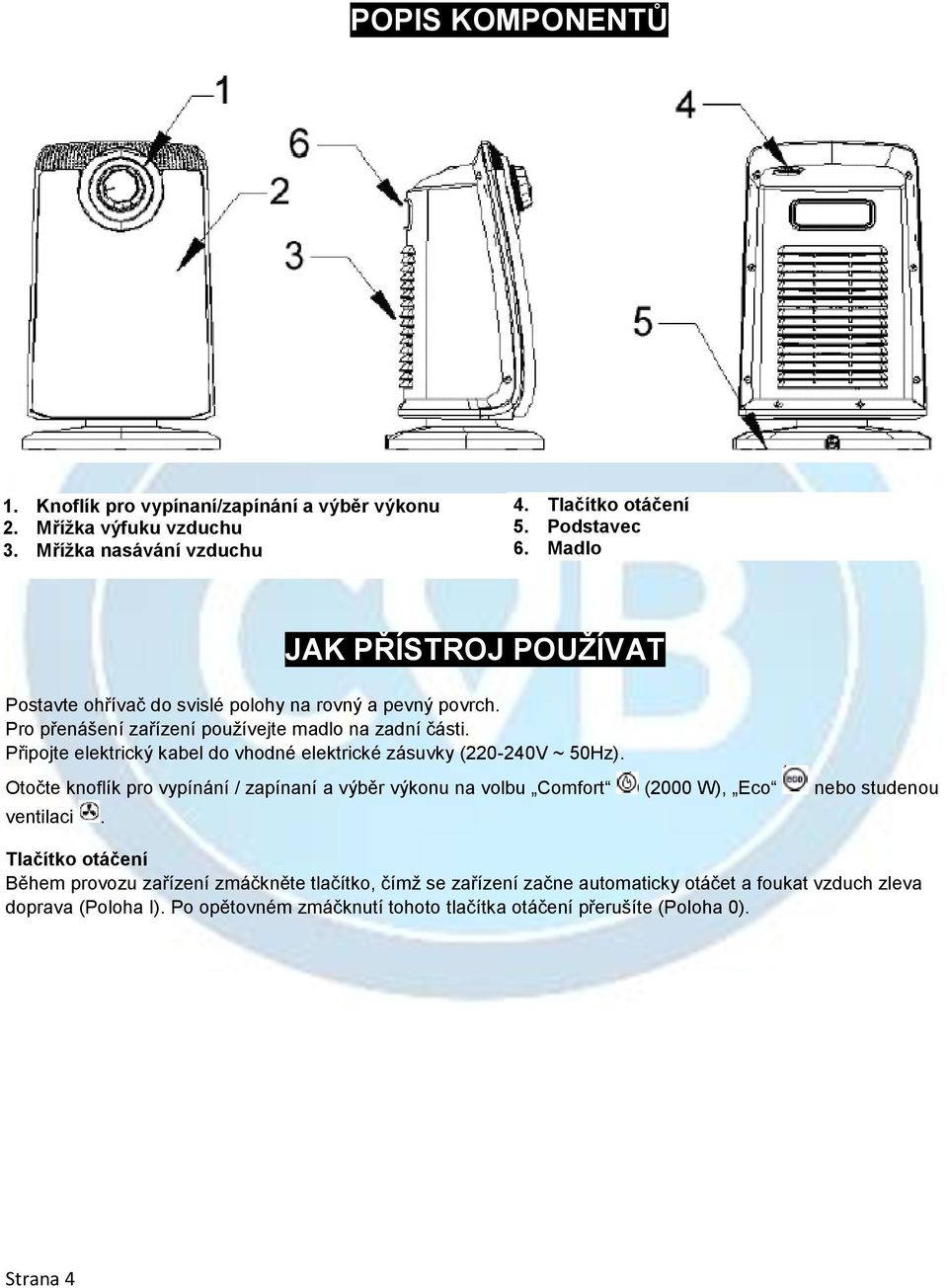 Připojte elektrický kabel do vhodné elektrické zásuvky (220-240V ~ 50Hz).