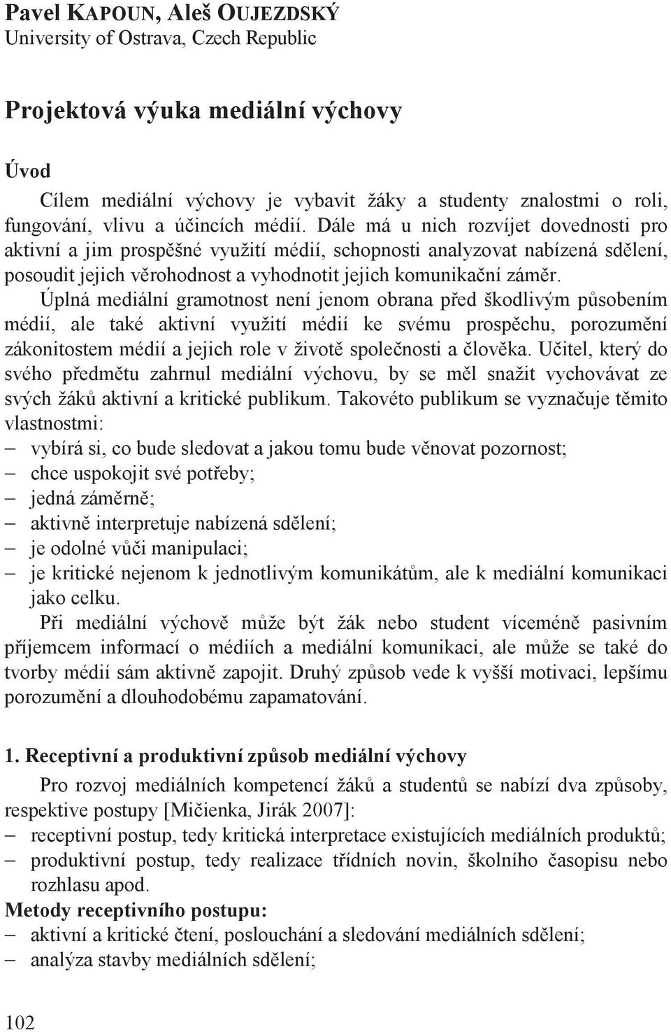 Úplná mediální gramotnost není jenom obrana p ed škodlivým p sobením médií, ale také aktivní využití médií ke svému prosp chu, porozum ní zákonitostem médií a jejich role v život spole nosti a lov ka.