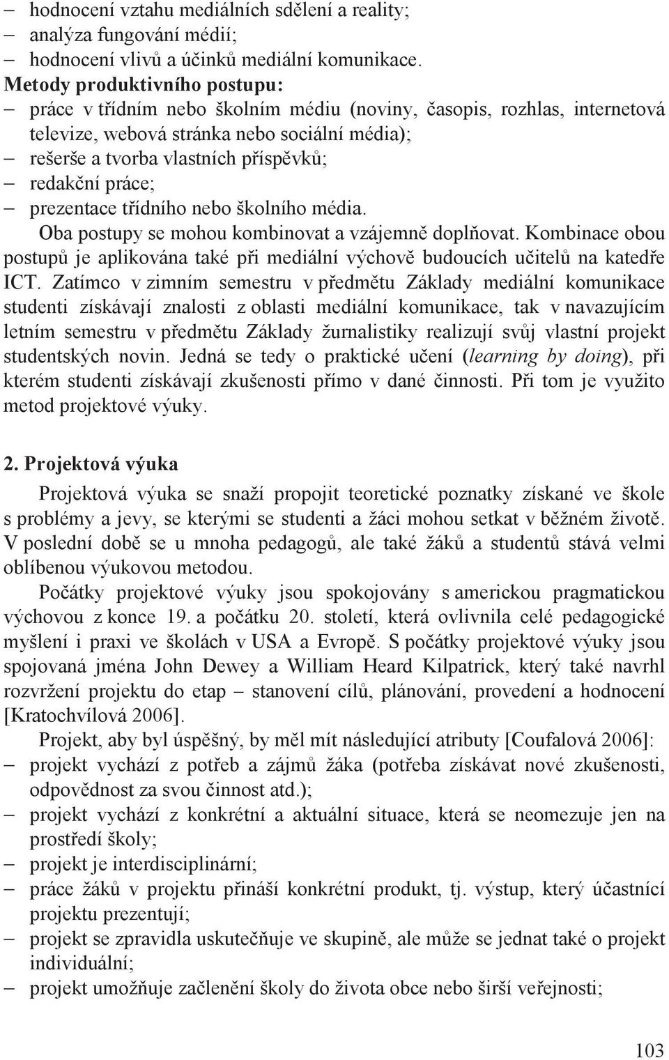 práce; prezentace t ídního nebo školního média. Oba postupy se mohou kombinovat a vzájemn dopl ovat. Kombinace obou postup je aplikována také p i mediální výchov budoucích u itel na kated e ICT.