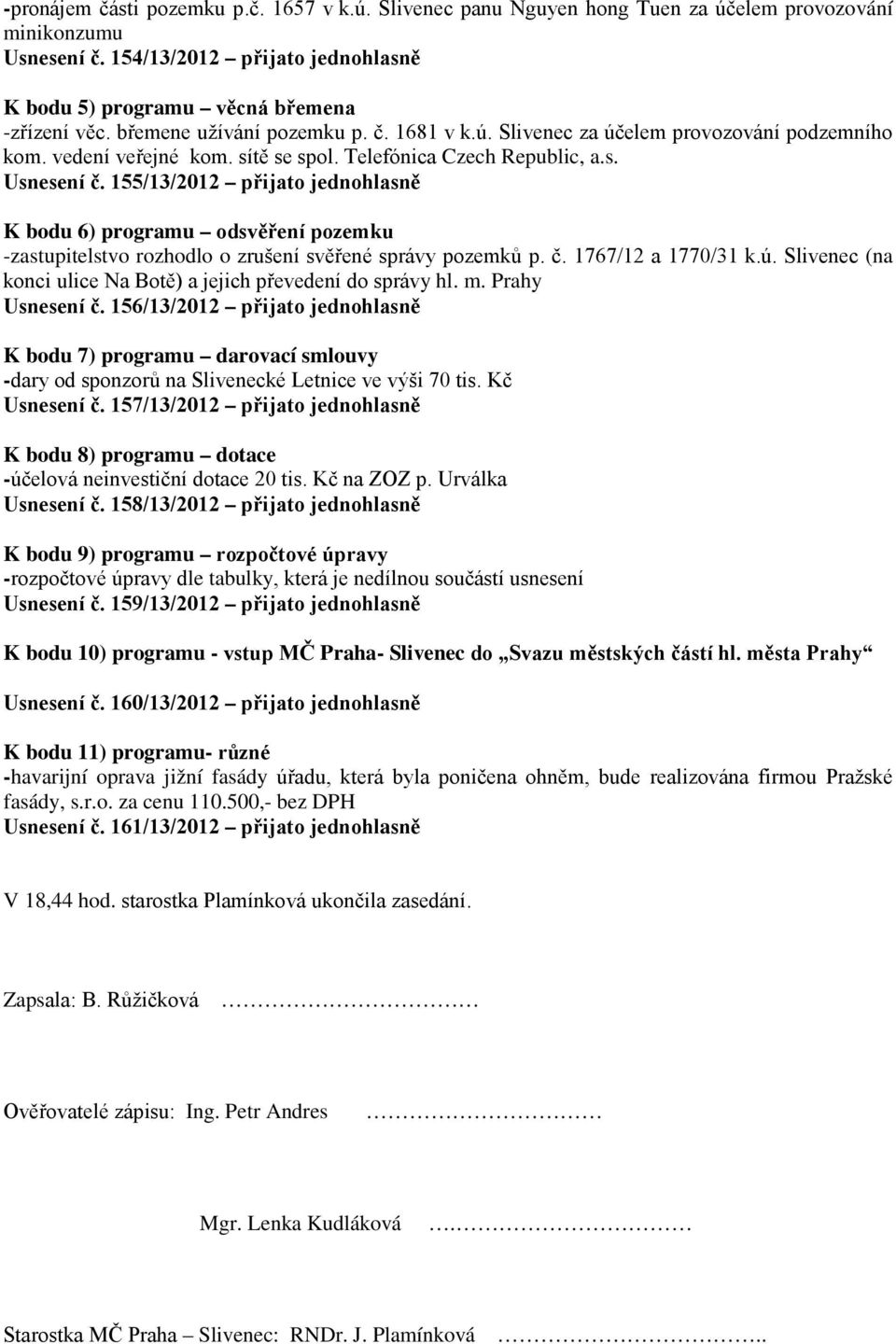 155/13/2012 přijato jednohlasně K bodu 6) programu odsvěření pozemku -zastupitelstvo rozhodlo o zrušení svěřené správy pozemků p. č. 1767/12 a 1770/31 k.ú.