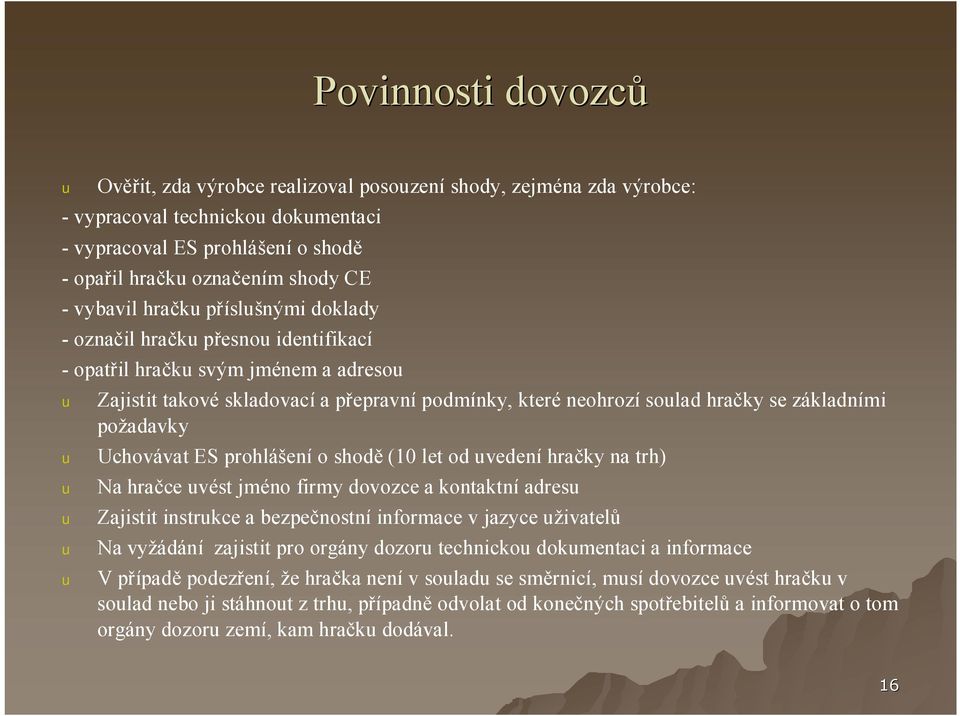 Uchovávat ES prohlášení o shodě (10 let od vedení hračky na trh) Na hračce vést jméno firmy dovozce a kontaktní adres Zajistit instrkce a bezpečnostní informace v jazyce živatelů Na vyžádání zajistit