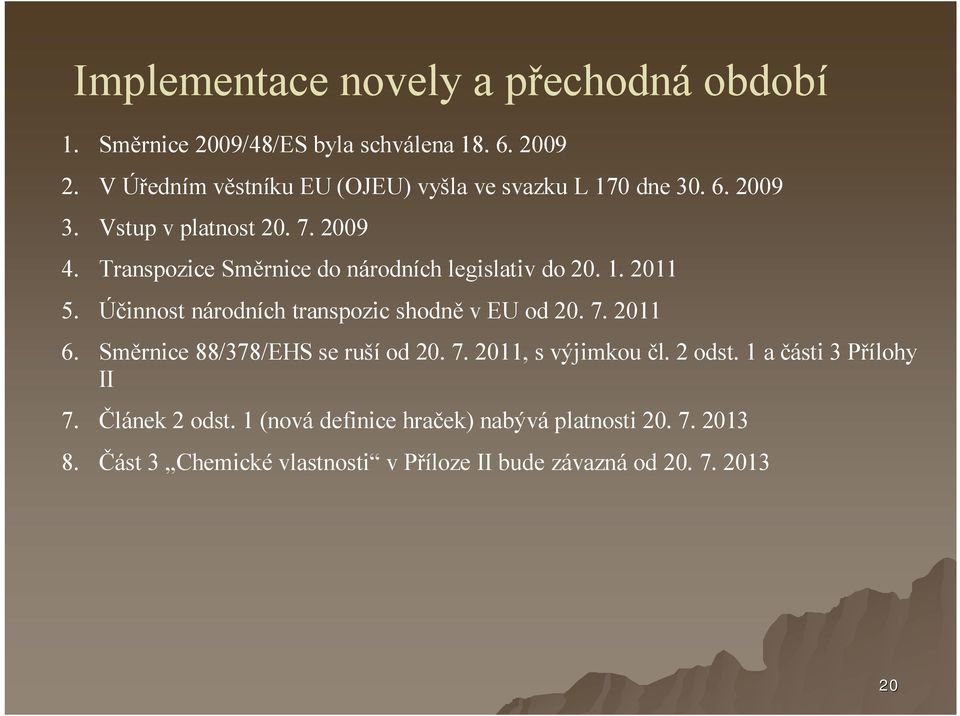 Transpozice Směrnice do národních legislativ do 20. 1. 2011 5. Účinnost národních transpozic shodně v EU od 20. 7. 2011 6.