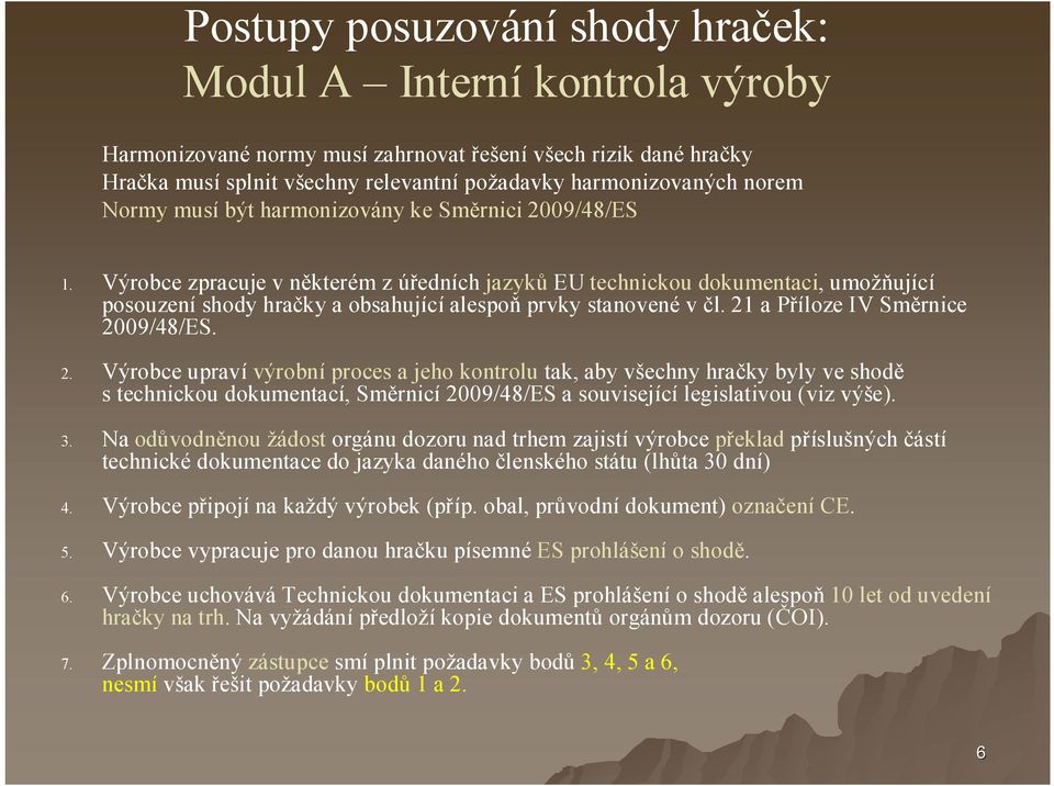 21 a Příloze IV Směrnice 2009/48/ES. 2. Výrobce praví výrobní proces a jeho kontrol tak, aby všechny hračky byly ve shodě s technicko dokmentací, Směrnicí 2009/48/ES a sovisející legislativo (viz výše).