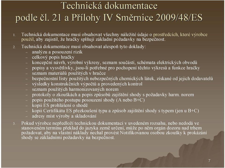 Technická dokmentace msí obsahovat alespoň tyto doklady: analýz a posozenírizik celkový popis hračky koncepční návrh, výrobní výkresy, seznam sočástí, schémata elektrických obvodů popisy a