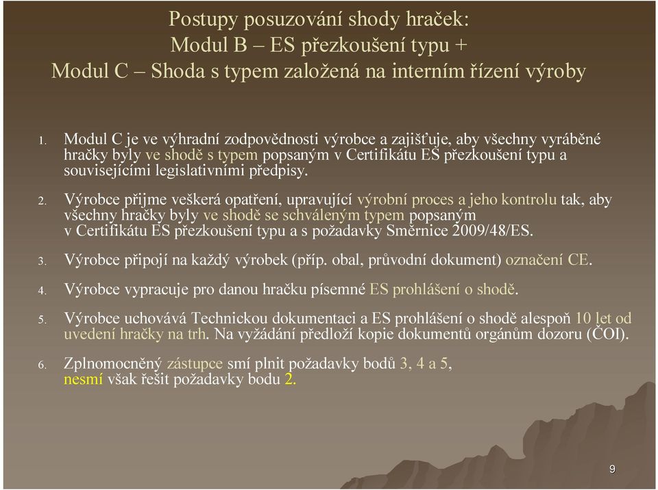 Výrobce přijme veškerá opatření, pravjící výrobníproces a jeho kontrol tak, aby všechny hračky byly ve shodě se schváleným typem popsaným v Certifikát ES přezkošenítyp a s požadavky Směrnice