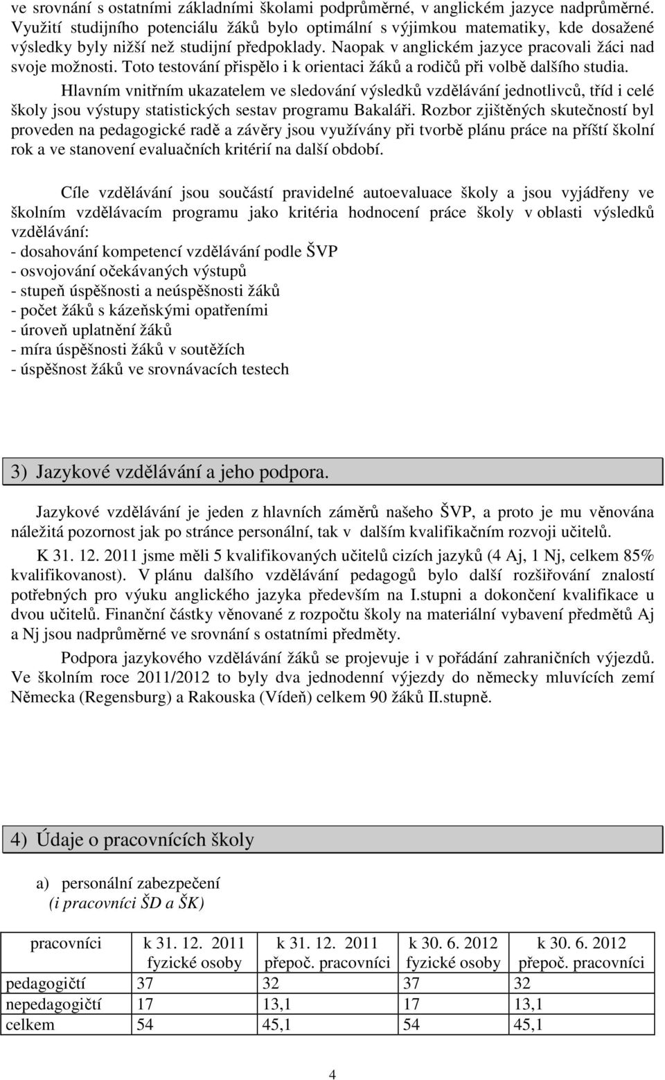 Toto testování přispělo i k orientaci žáků a rodičů při volbě dalšího studia.