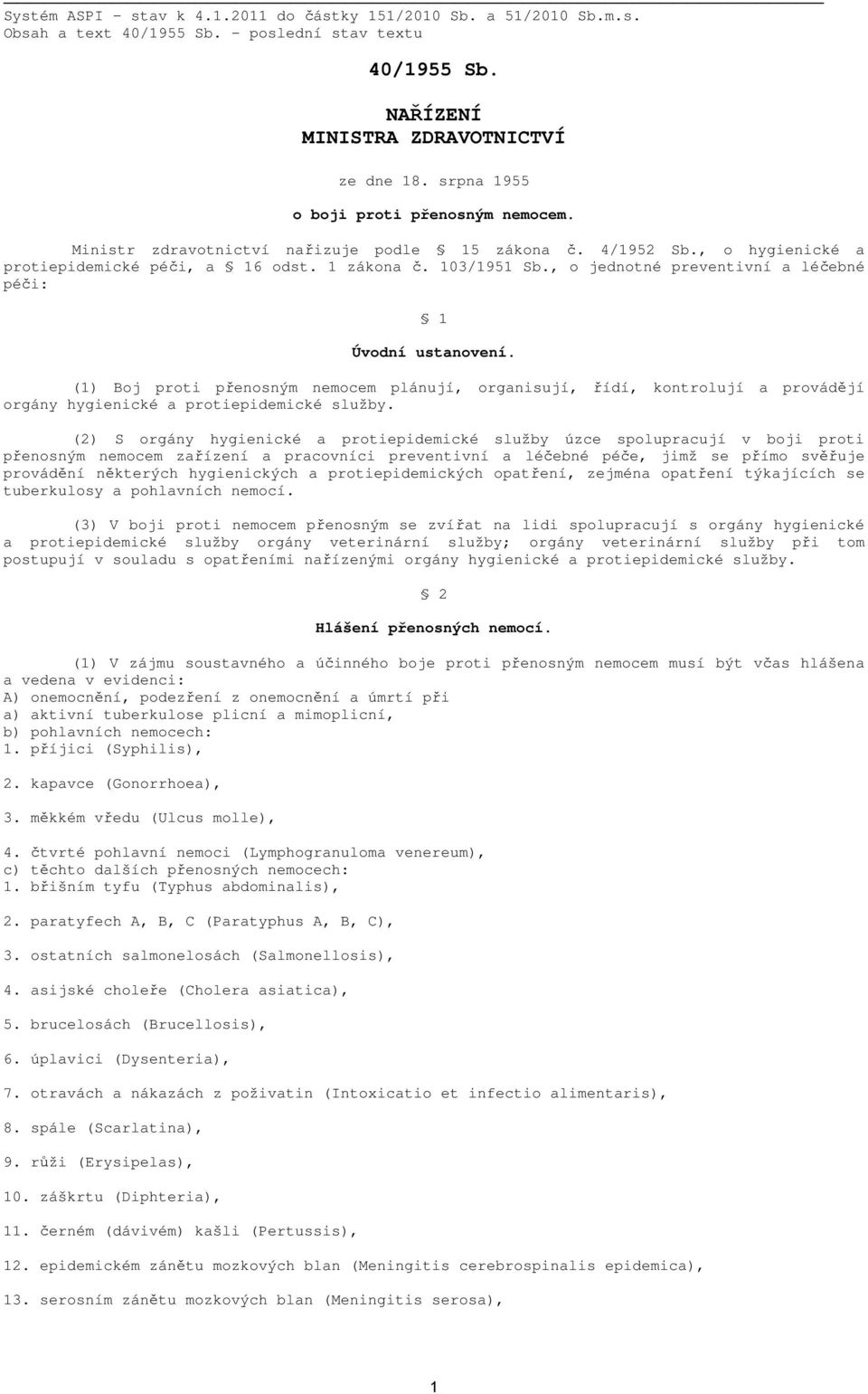 , o jednotné preventivní a léčebné péči: 1 Úvodní ustanovení. (1) Boj proti přenosným nemocem plánují, organisují, řídí, kontrolují a provádějí orgány hygienické a protiepidemické služby.