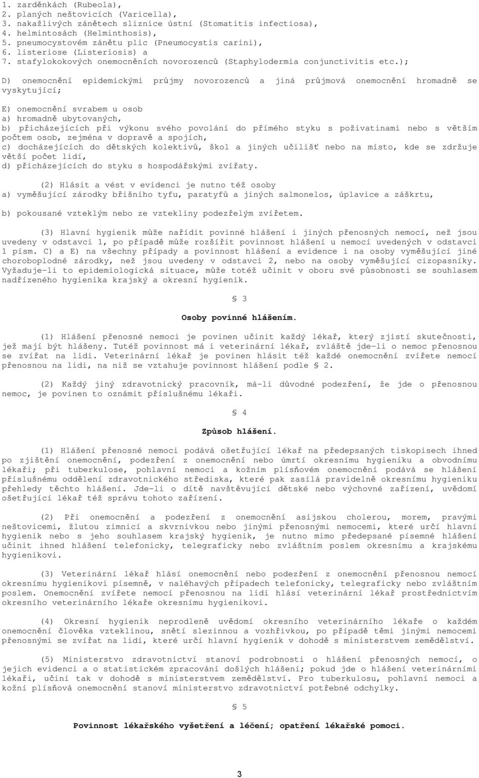 ); D) onemocnění epidemickými průjmy novorozenců a jiná průjmová onemocnění hromadně se vyskytující; E) onemocnění svrabem u osob a) hromadně ubytovaných, b) přicházejících při výkonu svého povolání