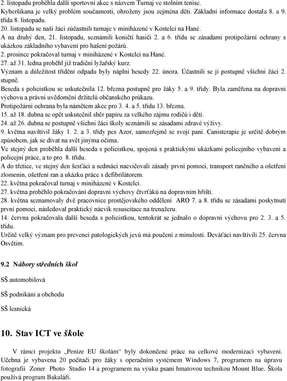 třídu se zásadami protipožární ochrany s ukázkou základního vybavení pro hašení požárů. 2. prosince pokračoval turnaj v miniházené v Kostelci na Hané. 27. až 3.